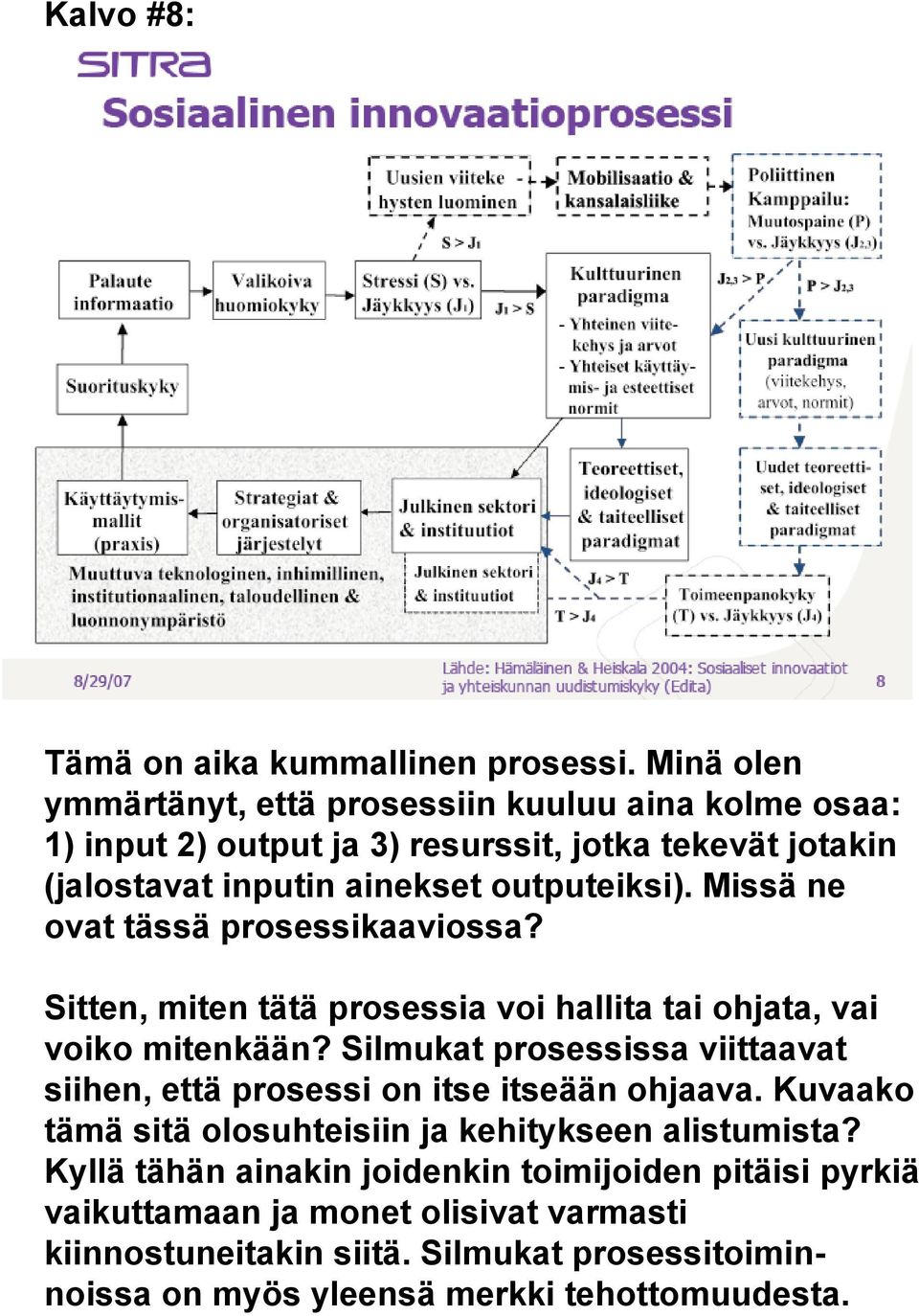 Missä ne ovat tässä prosessikaaviossa? Sitten, miten tätä prosessia voi hallita tai ohjata, vai voiko mitenkään?