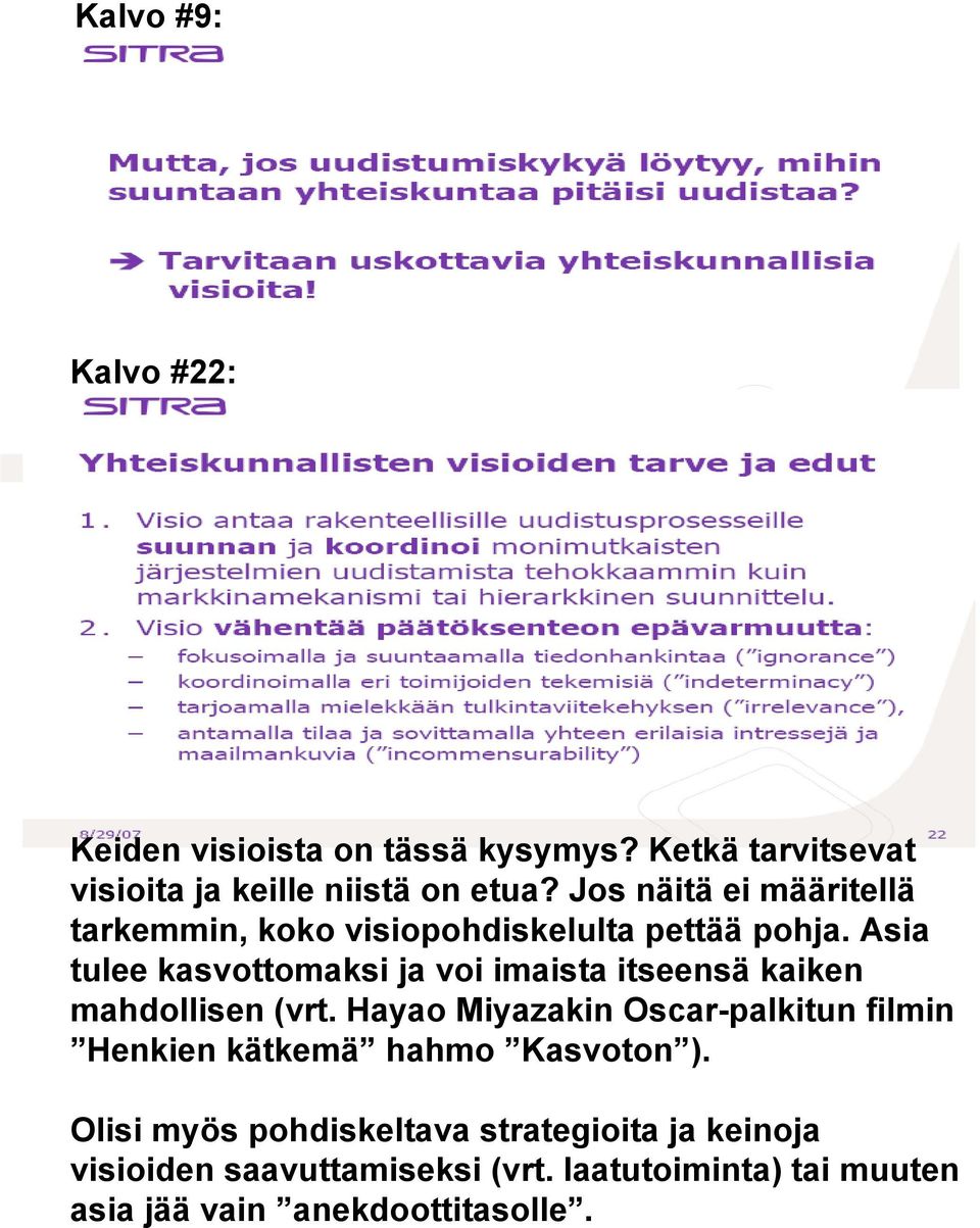 Asia tulee kasvottomaksi ja voi imaista itseensä kaiken mahdollisen (vrt.