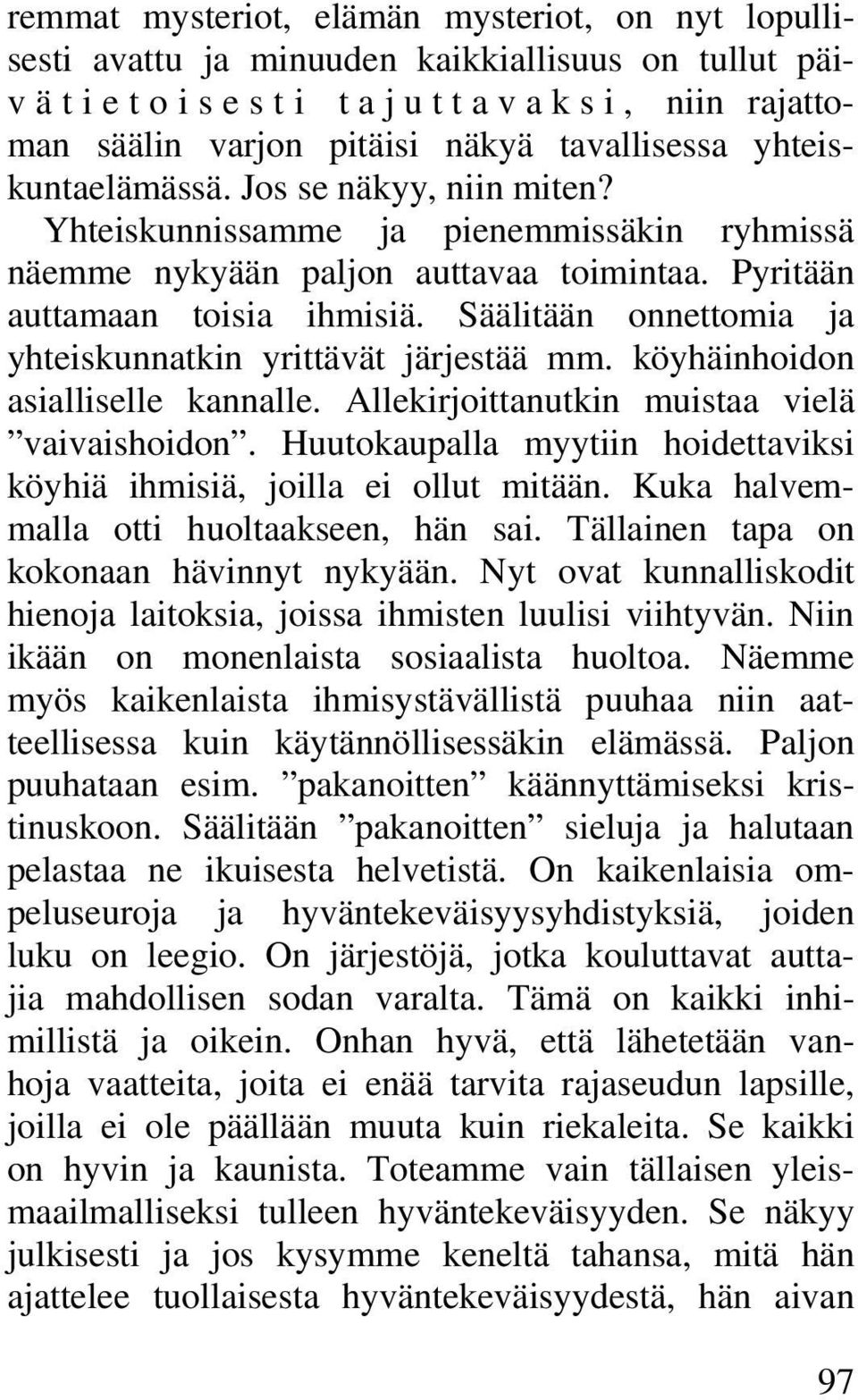Säälitään onnettomia ja yhteiskunnatkin yrittävät järjestää mm. köyhäinhoidon asialliselle kannalle. Allekirjoittanutkin muistaa vielä vaivaishoidon.