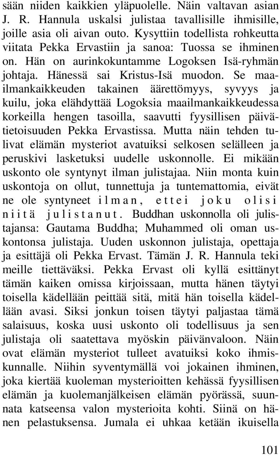 Se maailmankaikkeuden takainen äärettömyys, syvyys ja kuilu, joka elähdyttää Logoksia maailmankaikkeudessa korkeilla hengen tasoilla, saavutti fyysillisen päivätietoisuuden Pekka Ervastissa.