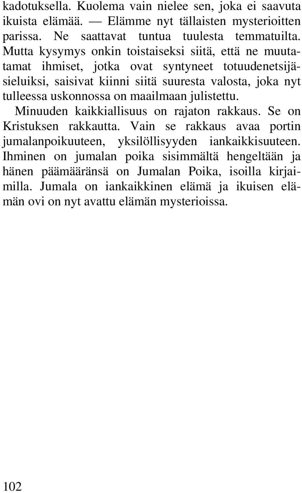 uskonnossa on maailmaan julistettu. Minuuden kaikkiallisuus on rajaton rakkaus. Se on Kristuksen rakkautta.