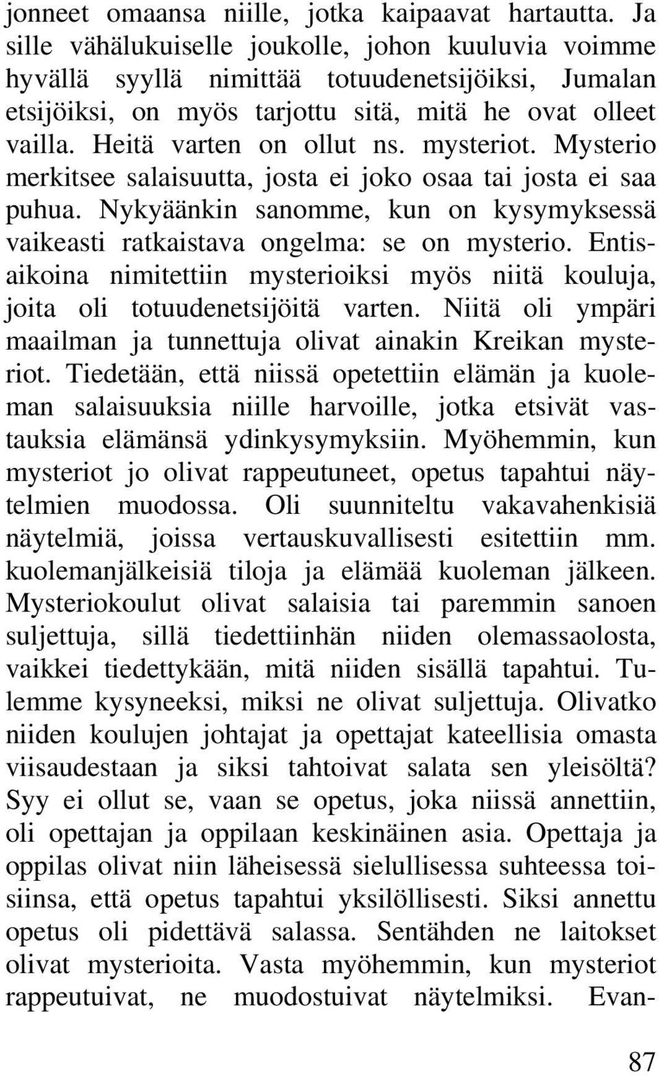 mysteriot. Mysterio merkitsee salaisuutta, josta ei joko osaa tai josta ei saa puhua. Nykyäänkin sanomme, kun on kysymyksessä vaikeasti ratkaistava ongelma: se on mysterio.
