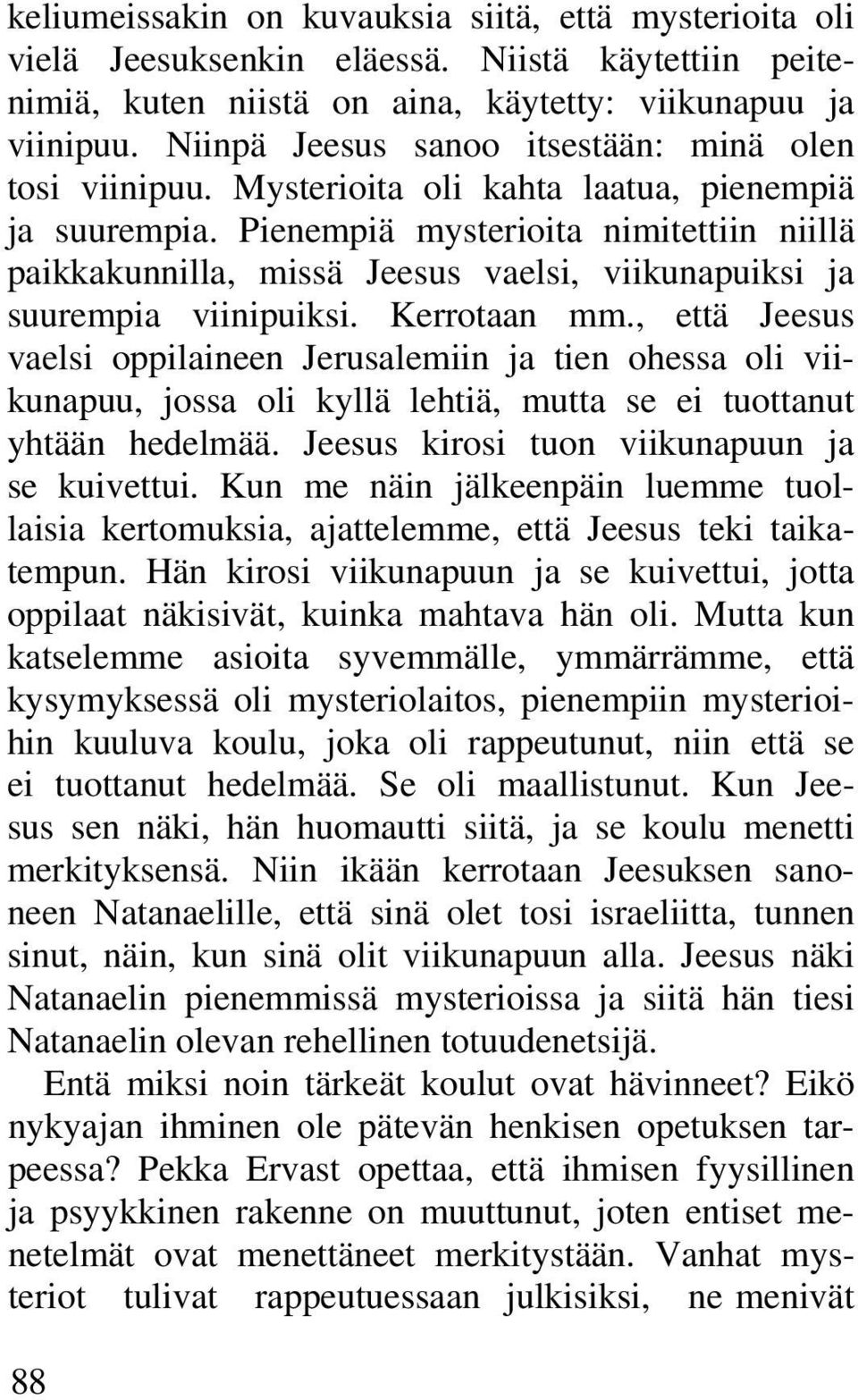 Pienempiä mysterioita nimitettiin niillä paikkakunnilla, missä Jeesus vaelsi, viikunapuiksi ja suurempia viinipuiksi. Kerrotaan mm.