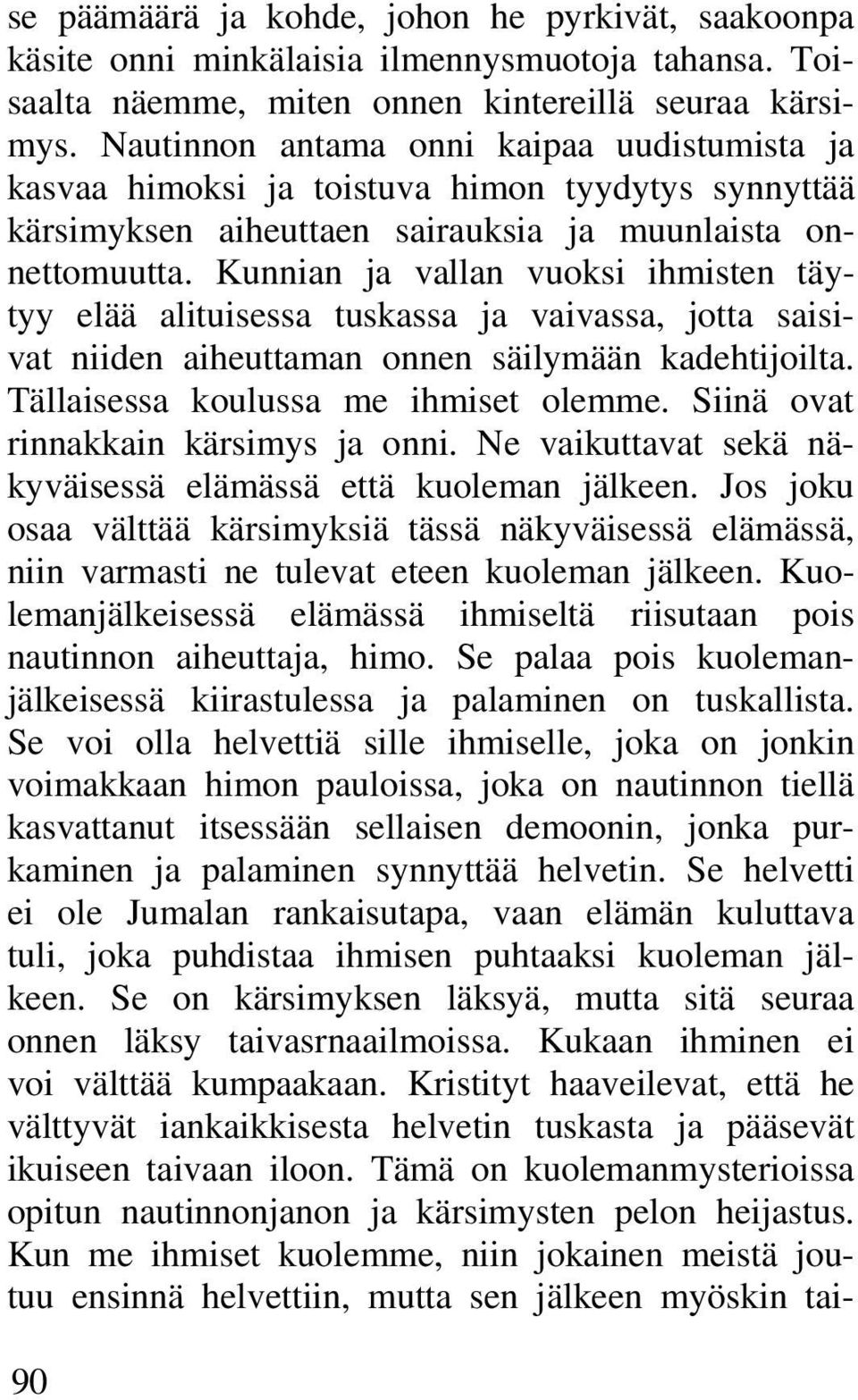 Kunnian ja vallan vuoksi ihmisten täytyy elää alituisessa tuskassa ja vaivassa, jotta saisivat niiden aiheuttaman onnen säilymään kadehtijoilta. Tällaisessa koulussa me ihmiset olemme.