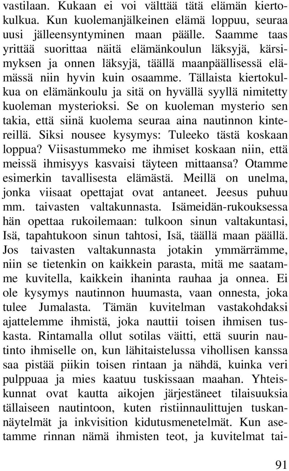 Tällaista kiertokulkua on elämänkoulu ja sitä on hyvällä syyllä nimitetty kuoleman mysterioksi. Se on kuoleman mysterio sen takia, että siinä kuolema seuraa aina nautinnon kintereillä.