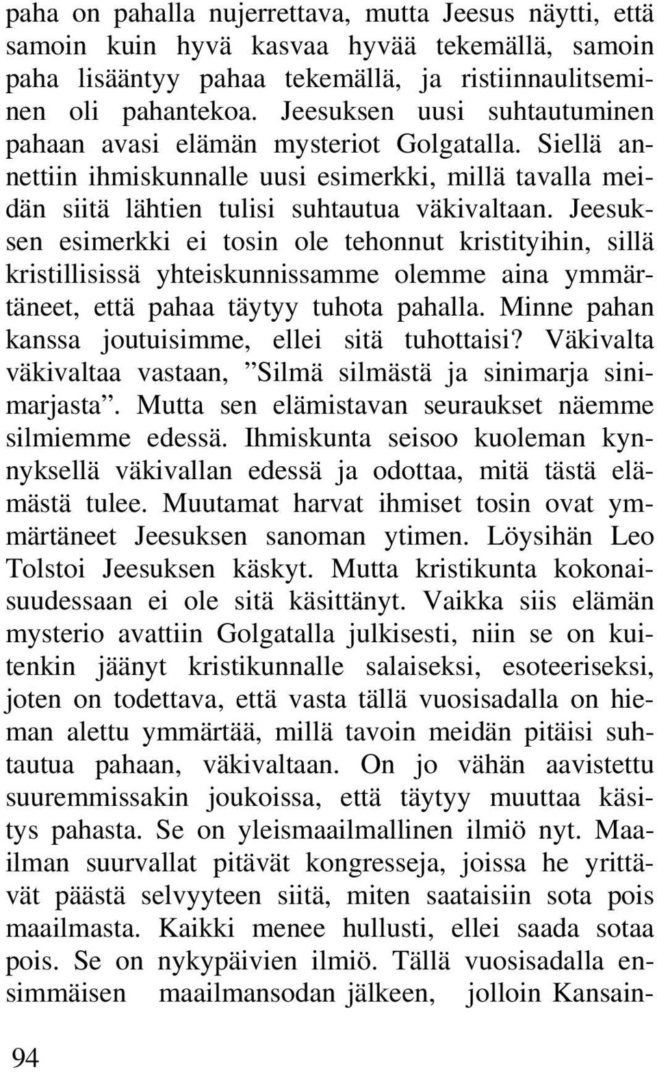 Jeesuksen esimerkki ei tosin ole tehonnut kristityihin, sillä kristillisissä yhteiskunnissamme olemme aina ymmärtäneet, että pahaa täytyy tuhota pahalla.
