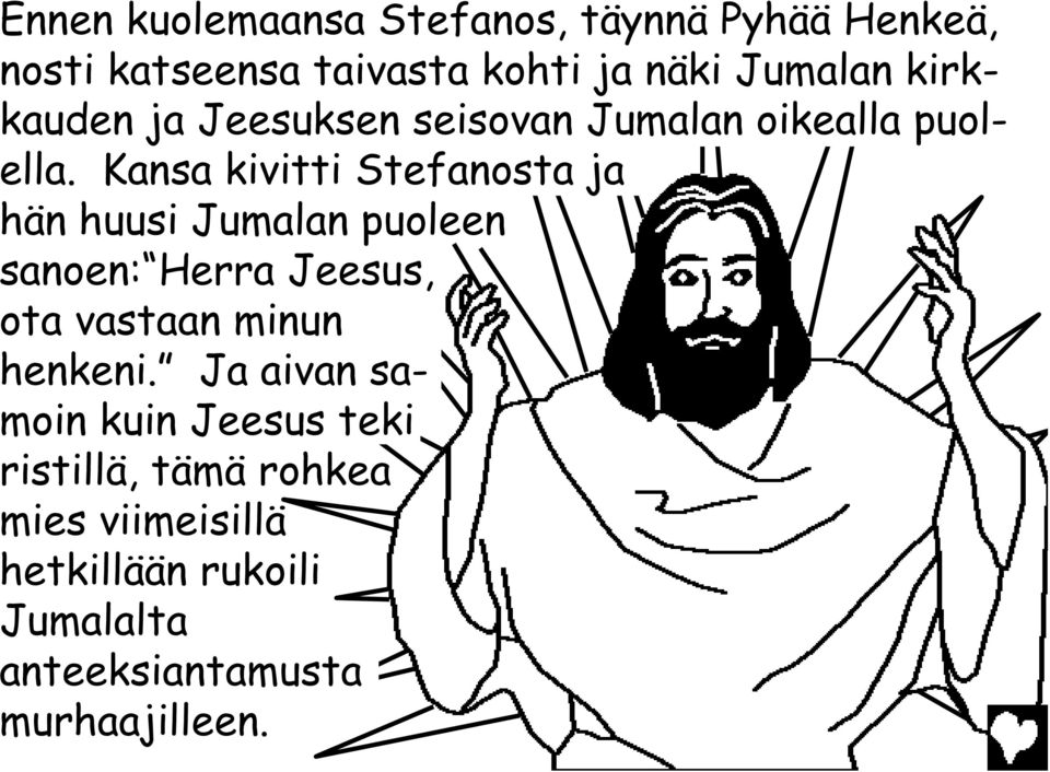 Kansa kivitti Stefanosta ja hän huusi Jumalan puoleen sanoen: Herra Jeesus, ota vastaan minun