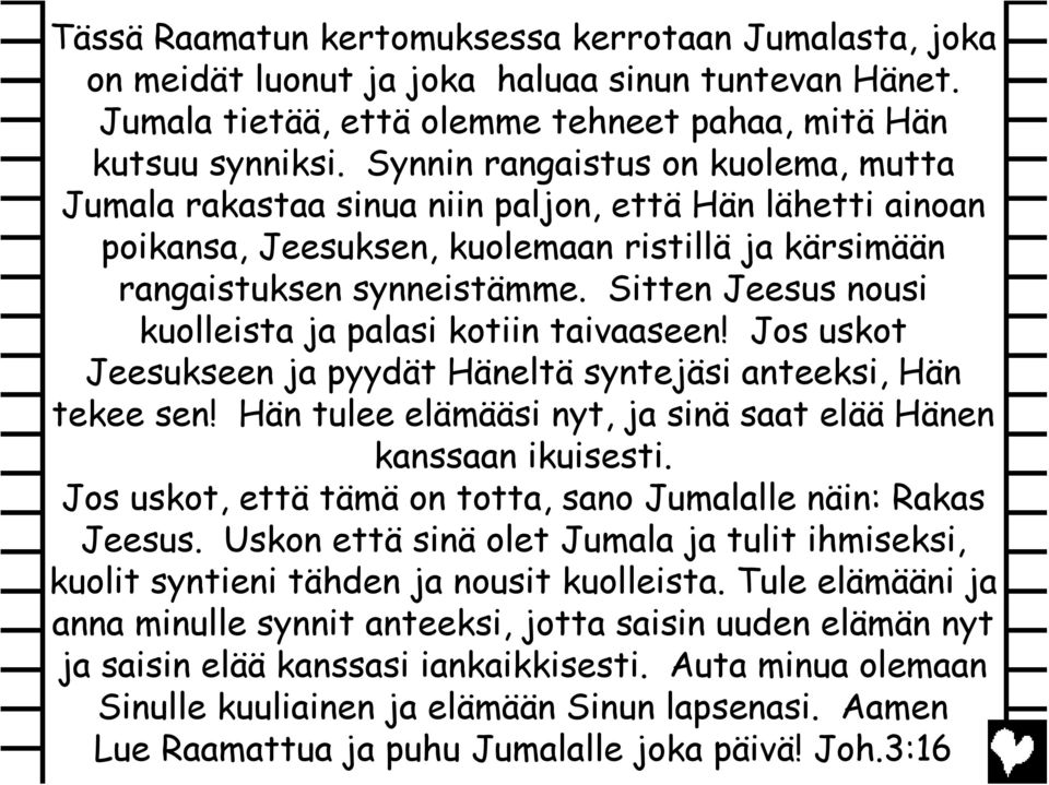 Sitten Jeesus nousi kuolleista ja palasi kotiin taivaaseen! Jos uskot Jeesukseen ja pyydät Häneltä syntejäsi anteeksi, Hän tekee sen!