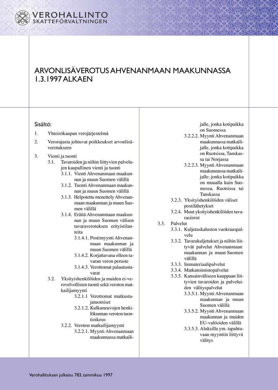 maakunnan ja muun Suomen välillä 314 Eräitä Ahvenanmaan maakunnan ja muun Suomen välisen tavaraverotuksen erityistilanteita 3141 Postimyynti Ahvenanmaan maakunnan ja muun Suomen välillä 3142