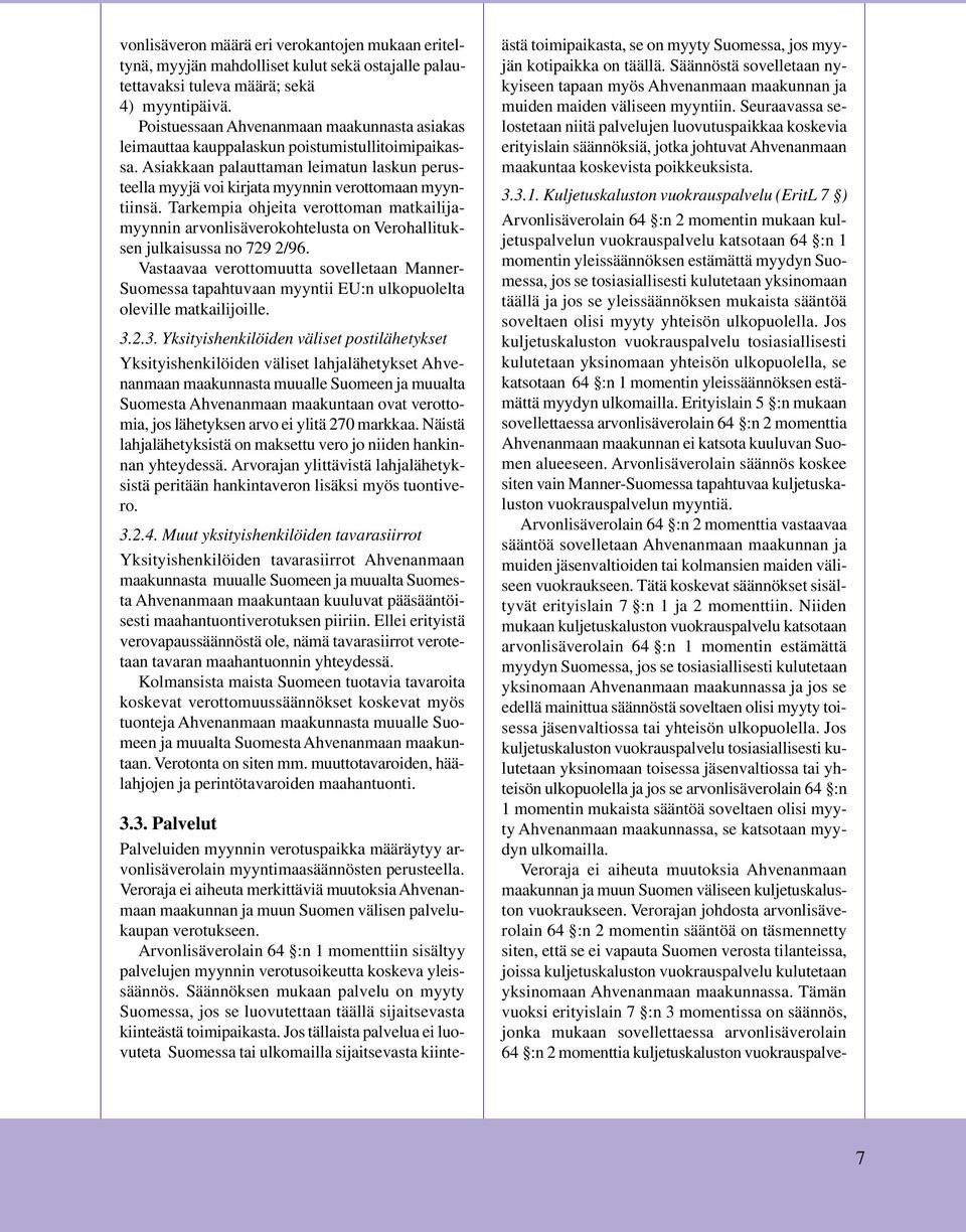 arvonlisäverokohtelusta on Verohallituksen julkaisussa no 729 2/96 Vastaavaa verottomuutta sovelletaan Manner- Suomessa tapahtuvaan myyntii EU:n ulkopuolelta oleville matkailijoille 323