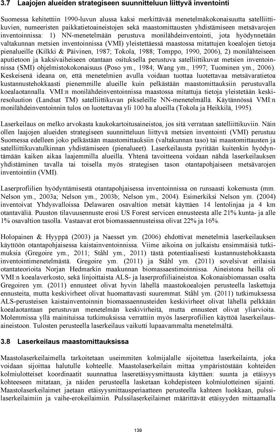 yleistettäessä maastossa mitattujen koealojen tietoja pienalueille (Kilkki & Päivinen, 1987; Tokola, 1988; Tomppo, 1990, 2006), 2) monilähteiseen aputietoon ja kaksivaiheiseen otantaan osituksella
