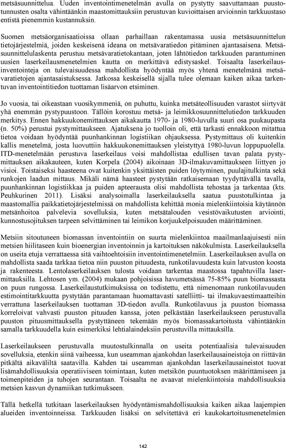 Suomen metsäorganisaatioissa ollaan parhaillaan rakentamassa uusia metsäsuunnittelun tietojärjestelmiä, joiden keskeisenä ideana on metsävaratiedon pitäminen ajantasaisena.