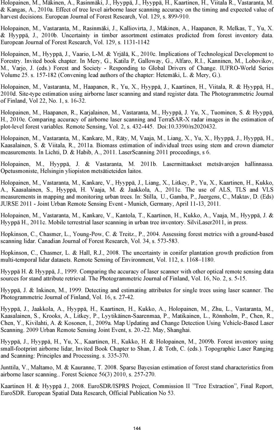 , Rasinmäki, J., Kalliovirta, J., Mäkinen, A., Haapanen, R. Melkas, T., Yu, X. & Hyyppä, J., 2010b. Uncertainty in timber assortment estimates predicted from forest inventory data.