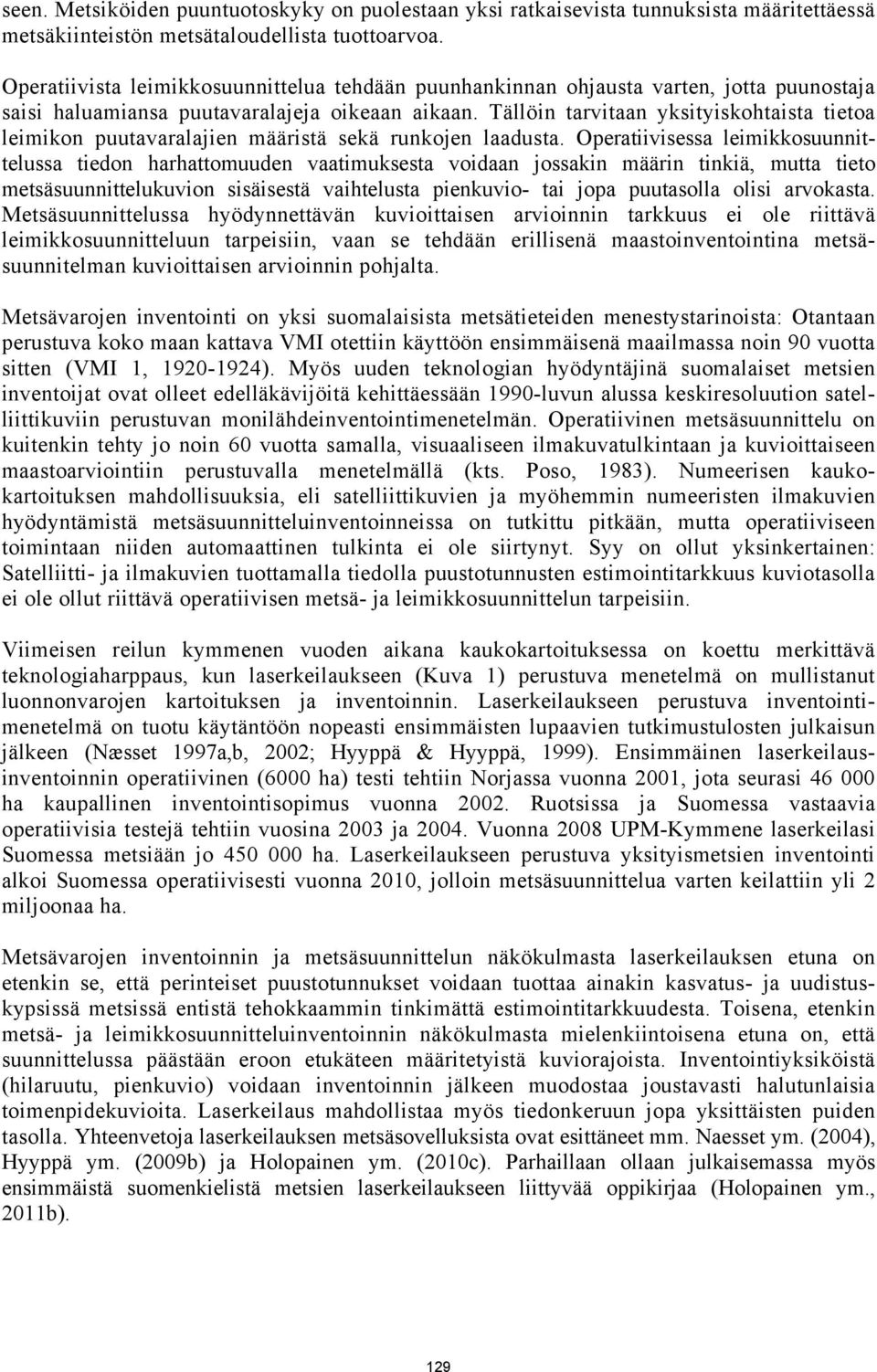 Tällöin tarvitaan yksityiskohtaista tietoa leimikon puutavaralajien määristä sekä runkojen laadusta.