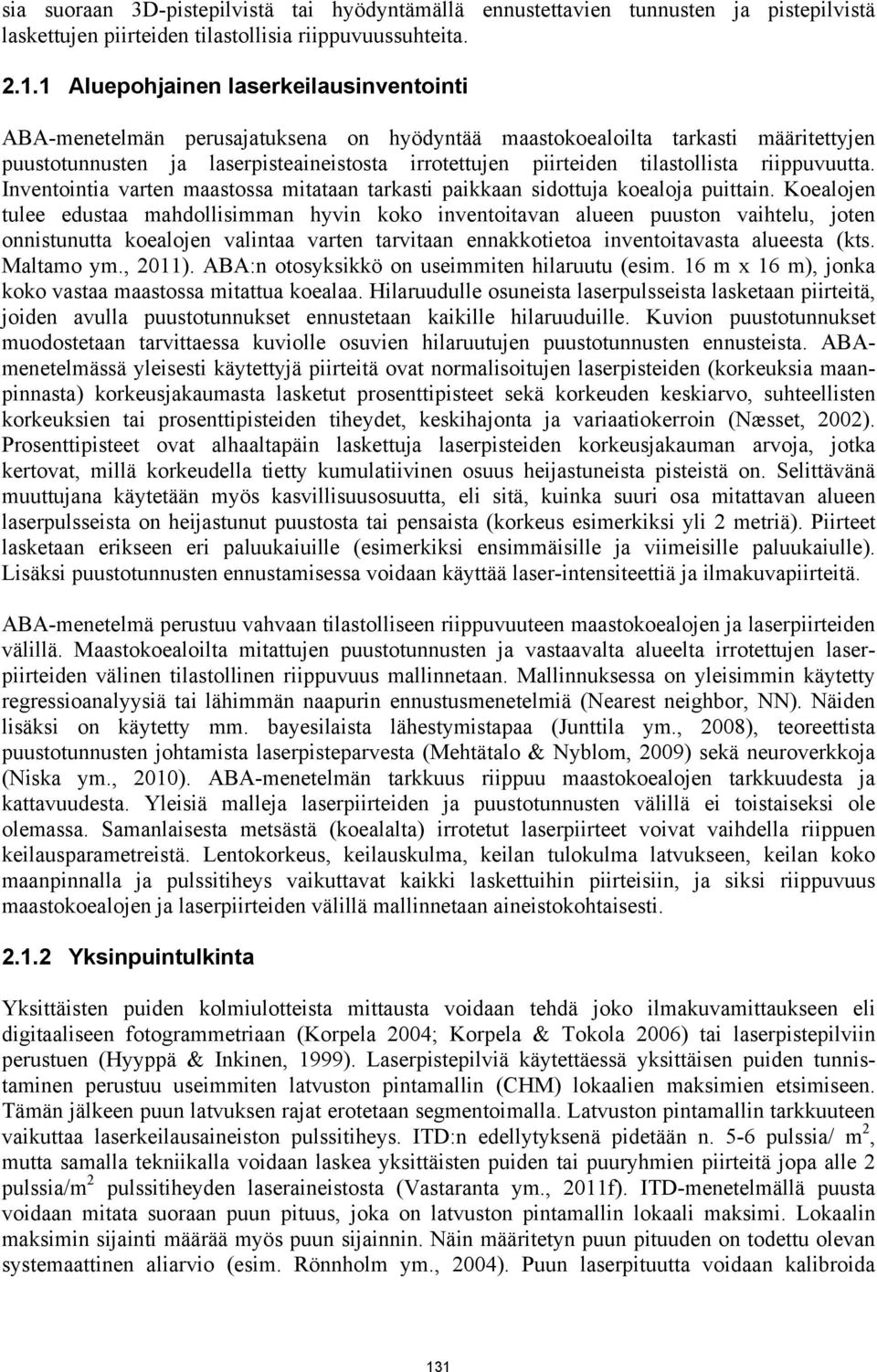 tilastollista riippuvuutta. Inventointia varten maastossa mitataan tarkasti paikkaan sidottuja koealoja puittain.