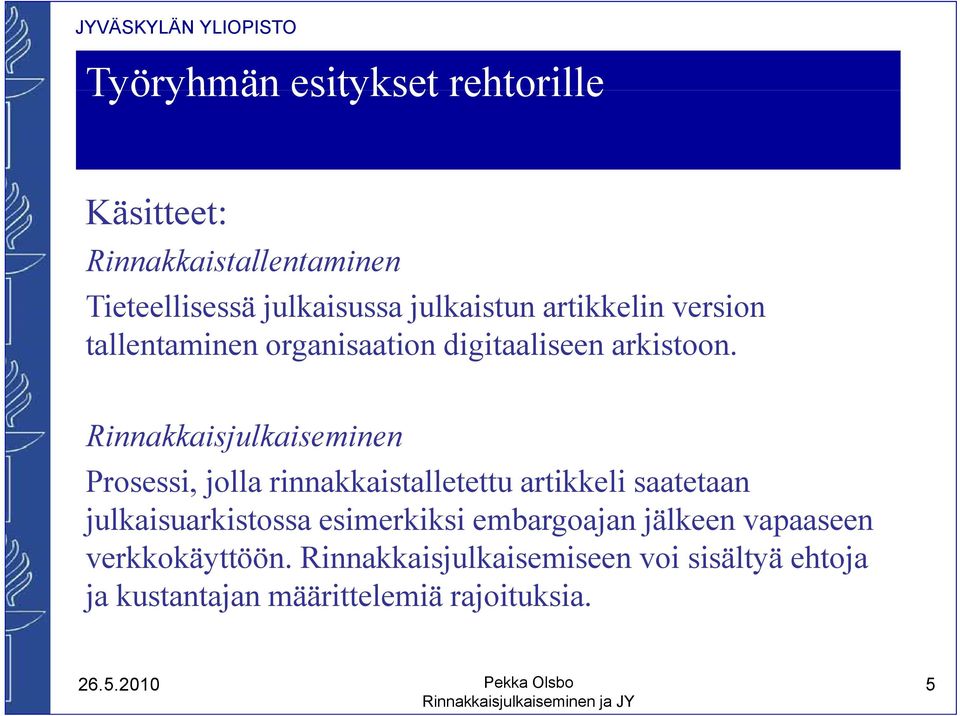 Rinnakkaisjulkaiseminen Prosessi, jolla rinnakkaistalletettu artikkeli saatetaan julkaisuarkistossa