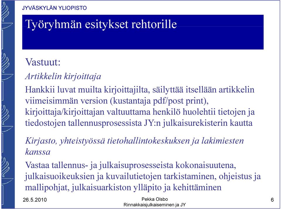 tallennusprosessista JY:n julkaisurekisterin kautta Kirjasto, yhteistyössä tietohallintokeskuksen ja lakimiesten kanssa Vastaa tallennus- ja