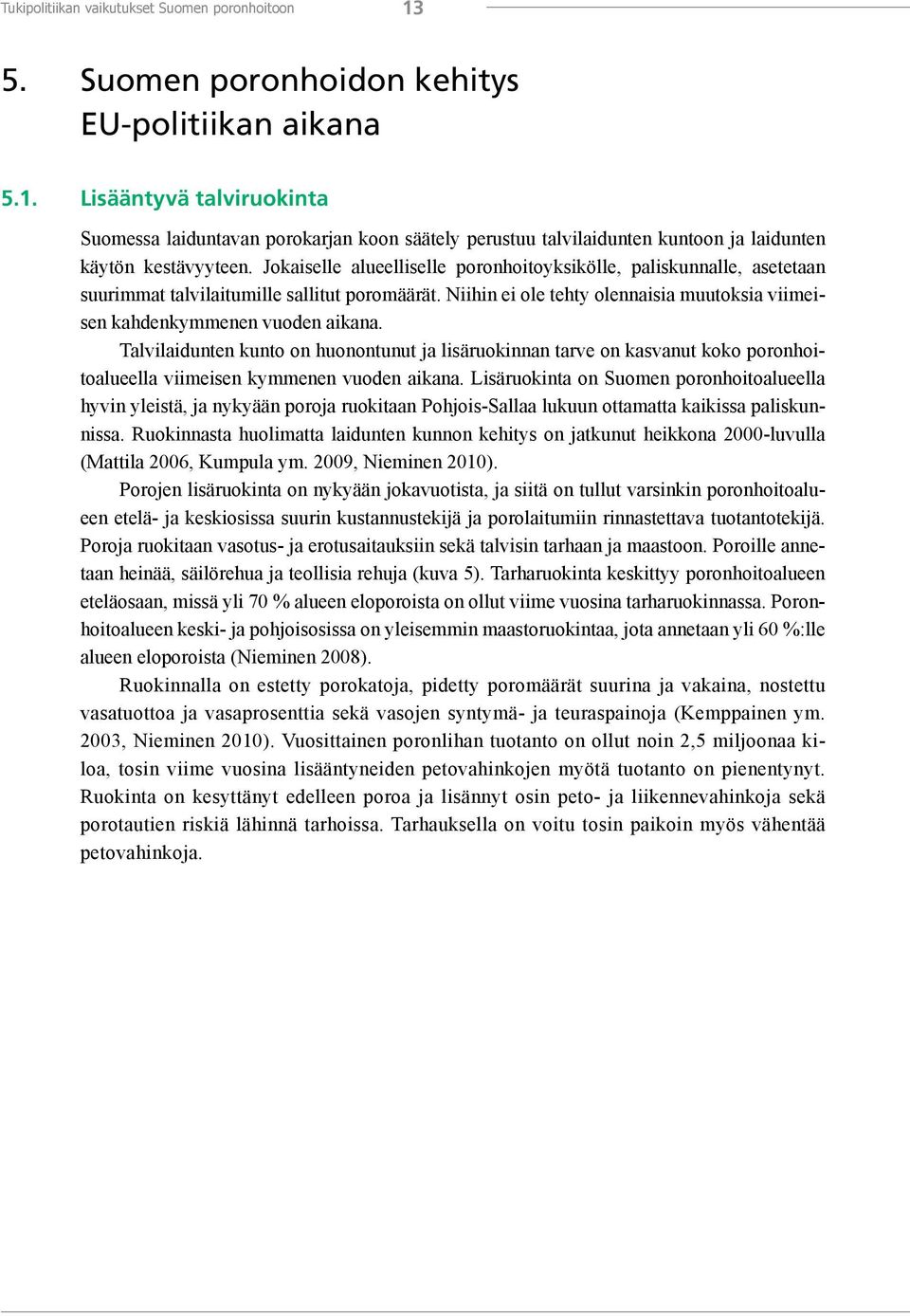 Talvilaidunten kunto on huonontunut ja lisäruokinnan tarve on kasvanut koko poronhoitoalueella viimeisen kymmenen vuoden aikana.