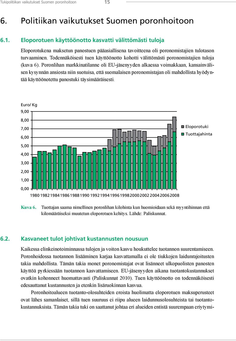 Eloporotuen käyttöönotto kasvatti välittömästi tuloja Eloporotukena maksetun panostuen pääasiallisena tavoitteena oli poronomistajien tulotason turvaaminen.