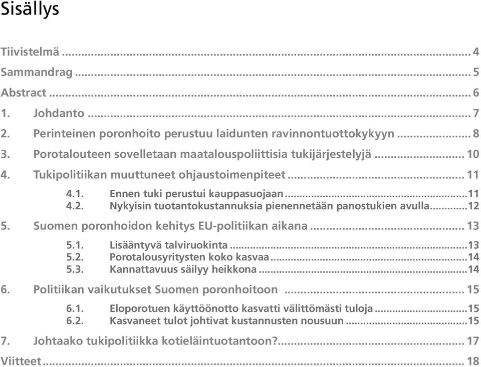 Nykyisin tuotantokustannuksia pienennetään panostukien avulla... 12 5. Suomen poronhoidon kehitys EU-politiikan aikana... 13 5.1. Lisääntyvä talviruokinta... 13 5.2. Porotalousyritysten koko kasvaa.