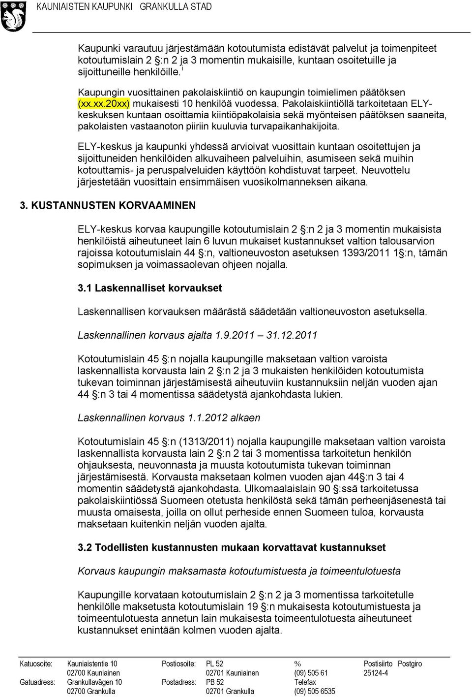 Pakolaiskiintiöllä tarkoitetaan ELYkeskuksen kuntaan osoittamia kiintiöpakolaisia sekä myönteisen päätöksen saaneita, pakolaisten vastaanoton piiriin kuuluvia turvapaikanhakijoita.