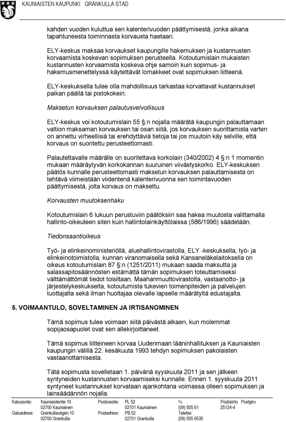 Kotoutumislain mukaisten kustannusten korvaamista koskeva ohje samoin kuin sopimus- ja hakemusmenettelyssä käytettävät lomakkeet ovat sopimuksen liitteenä.