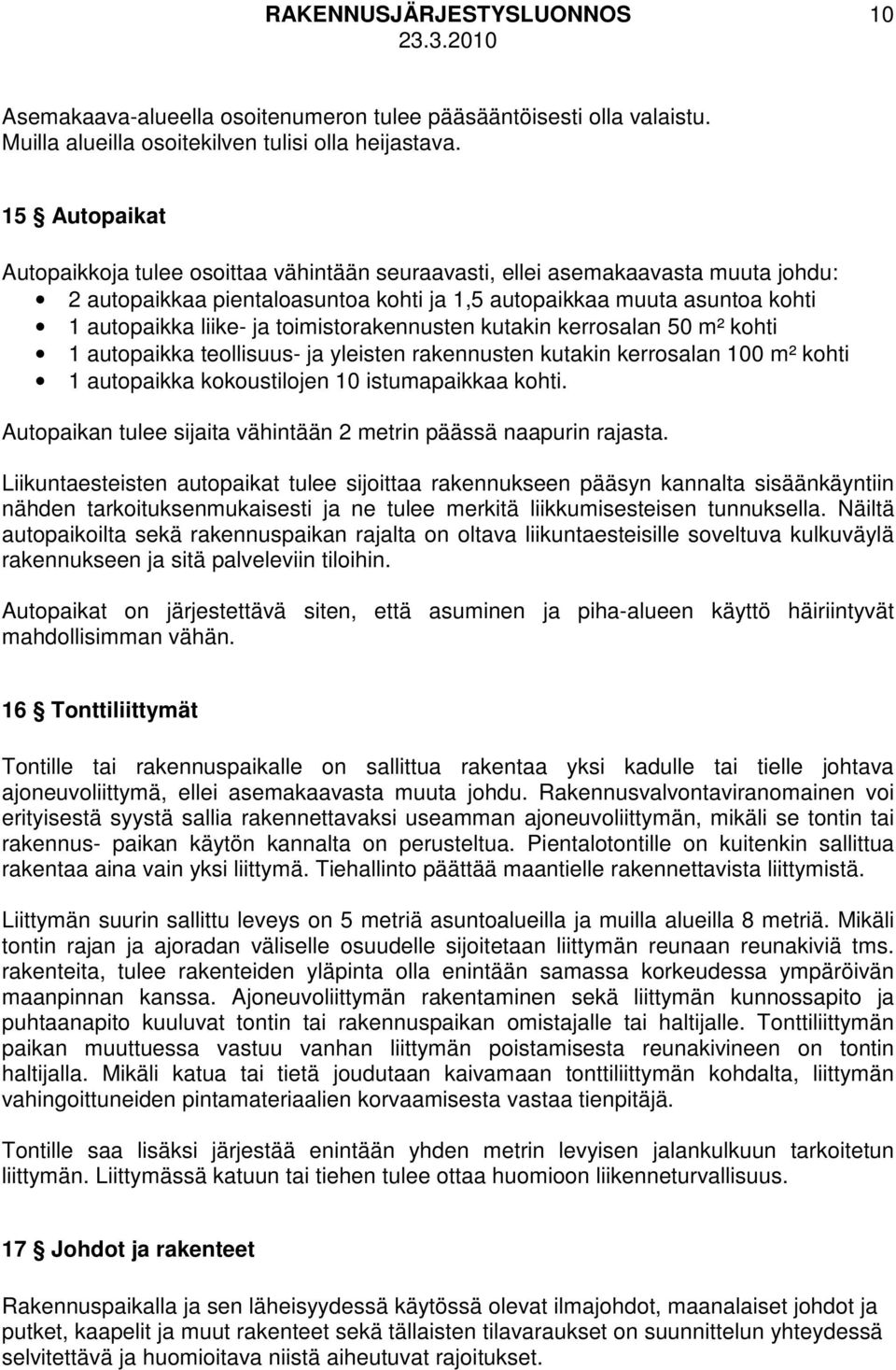 toimistorakennusten kutakin kerrosalan 50 m² kohti 1 autopaikka teollisuus- ja yleisten rakennusten kutakin kerrosalan 100 m² kohti 1 autopaikka kokoustilojen 10 istumapaikkaa kohti.