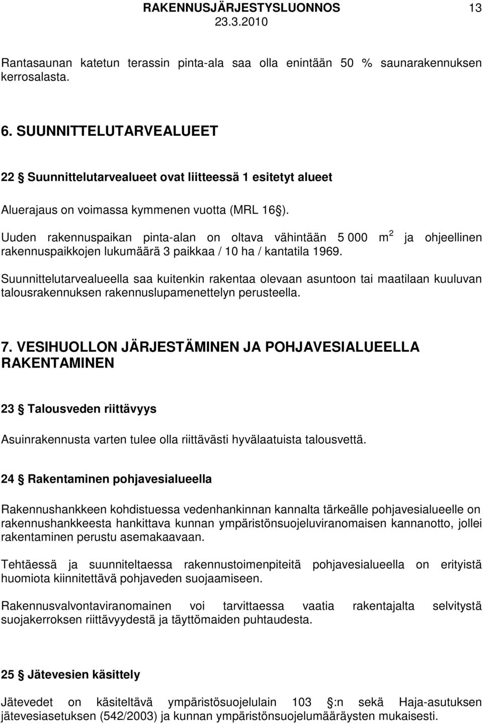 Uuden rakennuspaikan pinta-alan on oltava vähintään 5 000 m 2 rakennuspaikkojen lukumäärä 3 paikkaa / 10 ha / kantatila 1969.