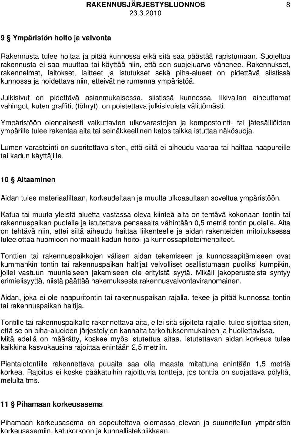 Rakennukset, rakennelmat, laitokset, laitteet ja istutukset sekä piha-alueet on pidettävä siistissä kunnossa ja hoidettava niin, etteivät ne rumenna ympäristöä.