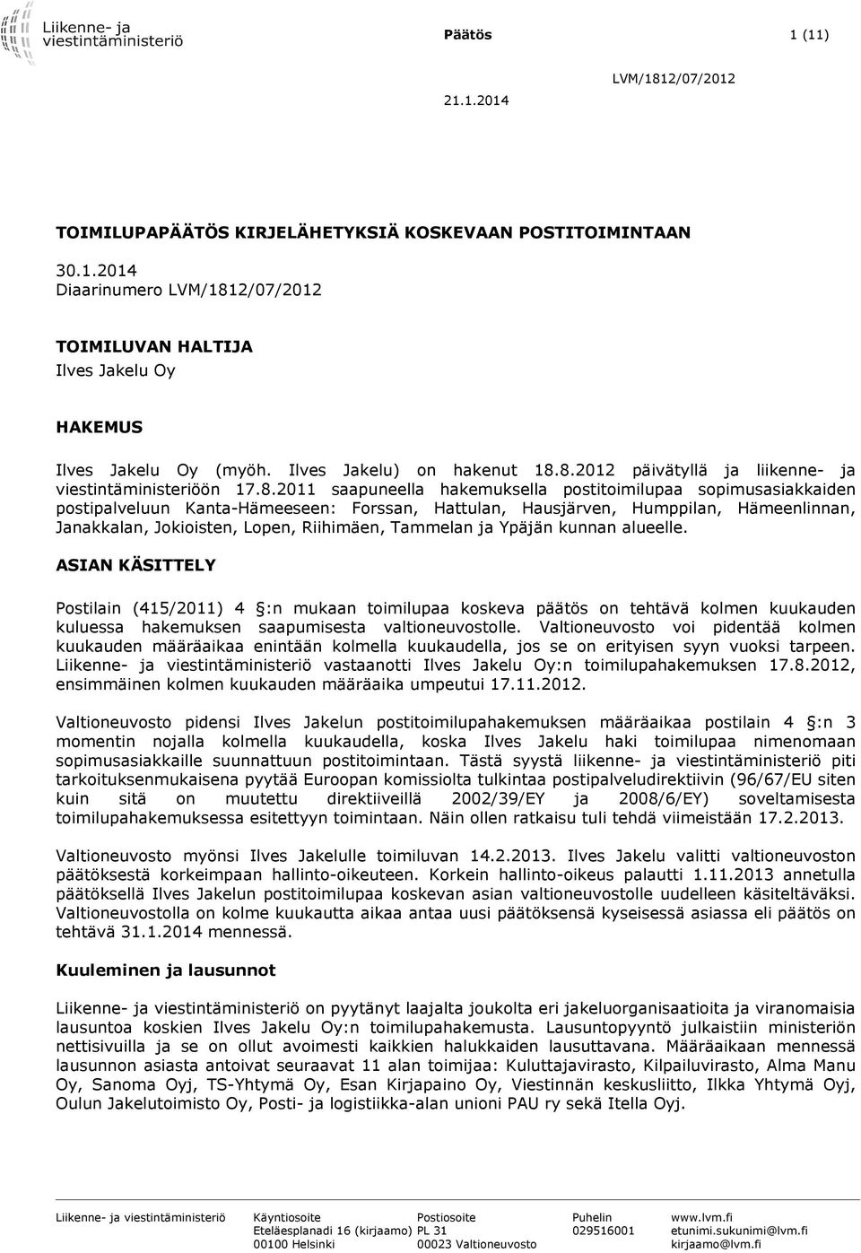 8.2012 päivätyllä ja liikenne- ja viestintäministeriöön 17.8.2011 saapuneella hakemuksella postitoimilupaa sopimusasiakkaiden postipalveluun Kanta-Hämeeseen: Forssan, Hattulan, Hausjärven, Humppilan,