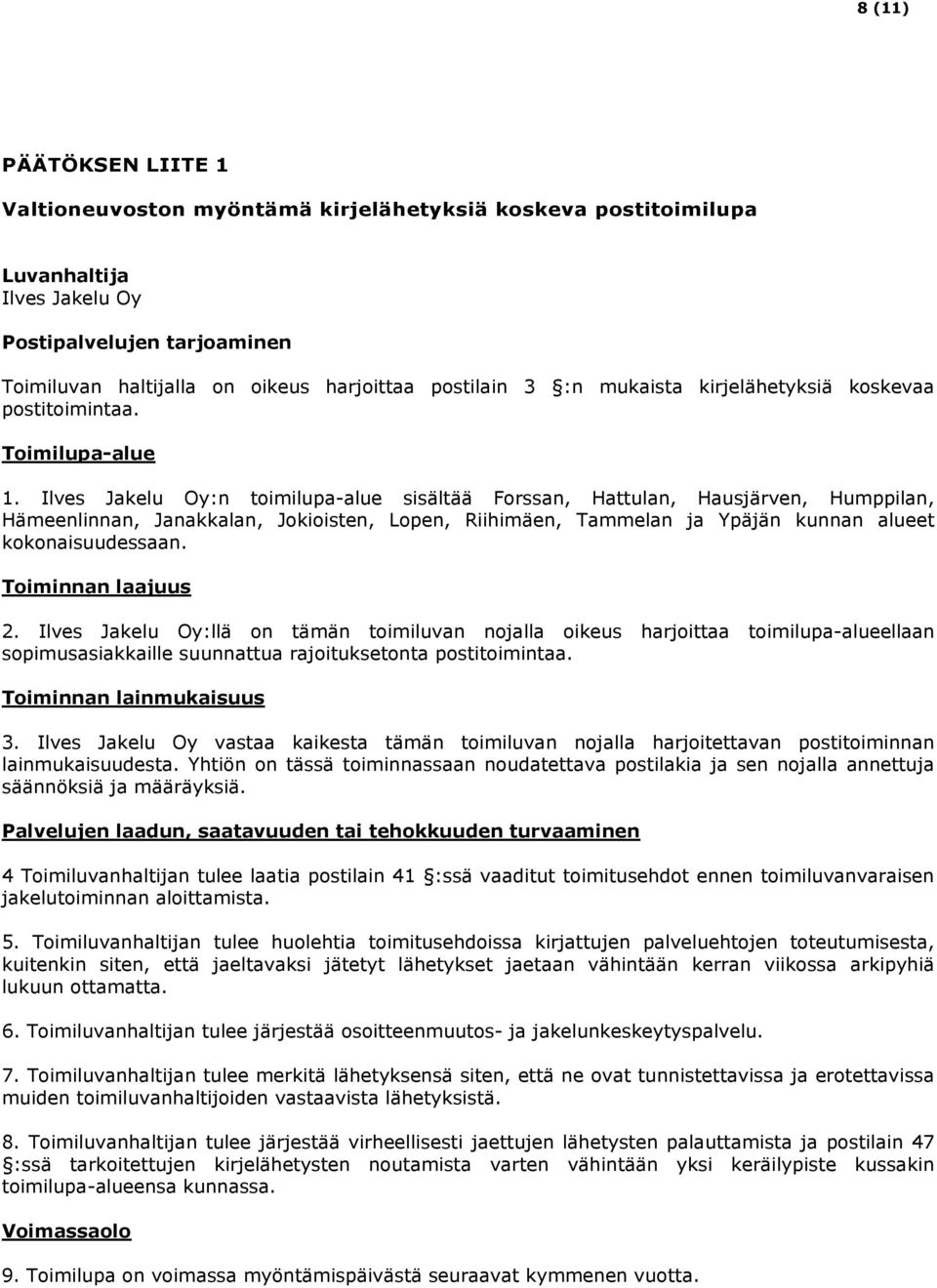 Ilves Jakelu Oy:n toimilupa-alue sisältää Forssan, Hattulan, Hausjärven, Humppilan, Hämeenlinnan, Janakkalan, Jokioisten, Lopen, Riihimäen, Tammelan ja Ypäjän kunnan alueet kokonaisuudessaan.