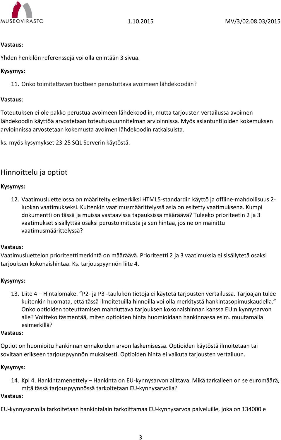 Myös asiantuntijoiden kokemuksen arvioinnissa arvostetaan kokemusta avoimen lähdekoodin ratkaisuista. ks. myös kysymykset 23-25 SQL Serverin käytöstä. Hinnoittelu ja optiot 12.