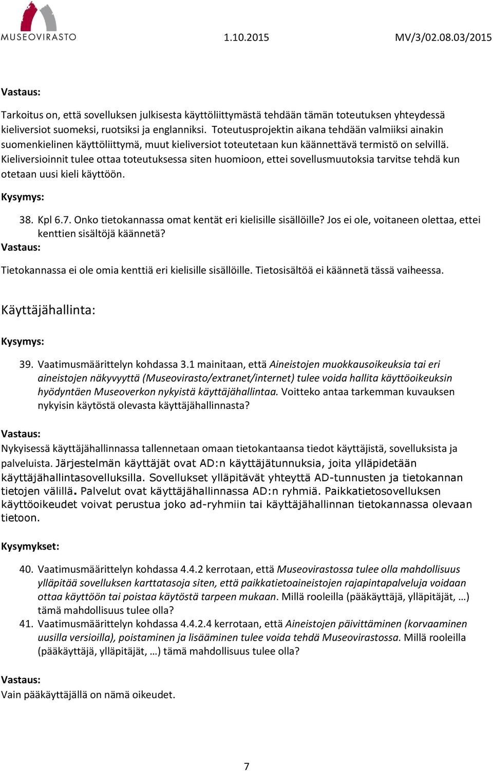 Kieliversioinnit tulee ottaa toteutuksessa siten huomioon, ettei sovellusmuutoksia tarvitse tehdä kun otetaan uusi kieli käyttöön. 38. Kpl 6.7.