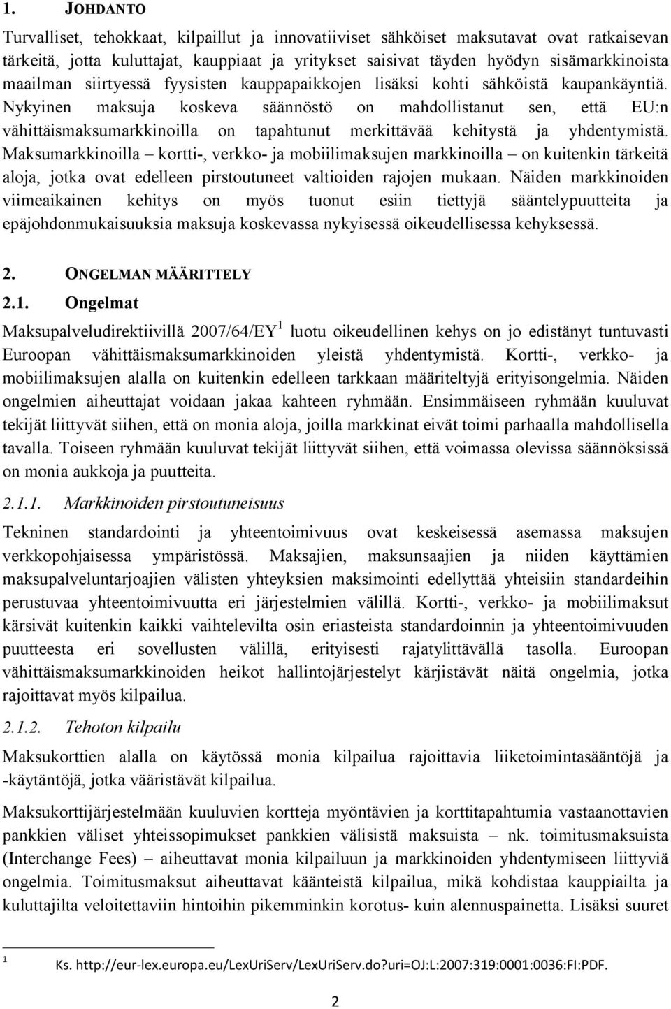 Nykyinen maksuja koskeva säännöstö on mahdollistanut sen, että EU:n vähittäismaksumarkkinoilla on tapahtunut merkittävää kehitystä ja yhdentymistä.