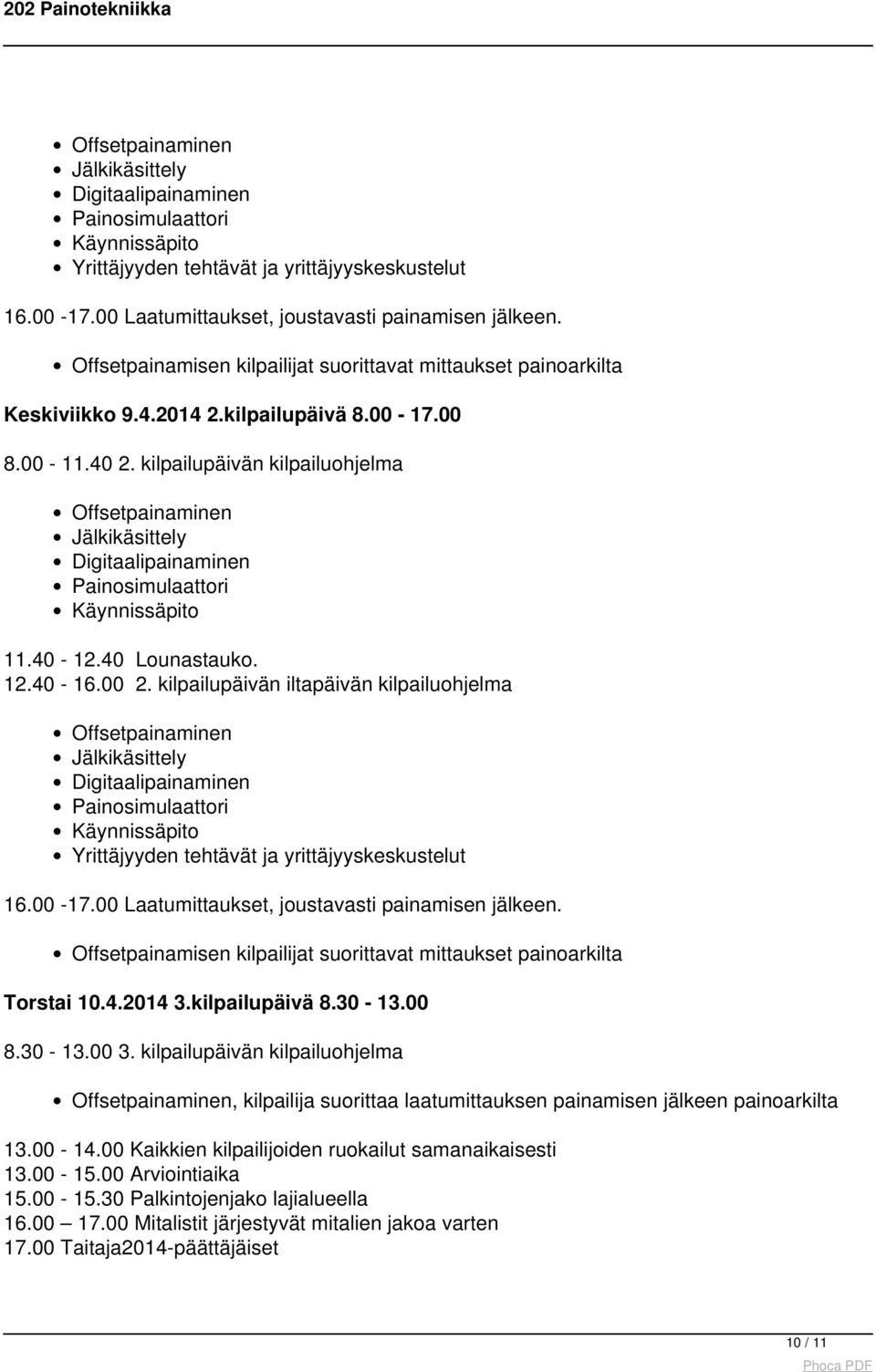kilpailupäivän kilpailuohjelma Offsetpainaminen Jälkikäsittely Digitaalipainaminen Painosimulaattori Käynnissäpito 11.40-12.40 Lounastauko. 12.40-16.00 2.