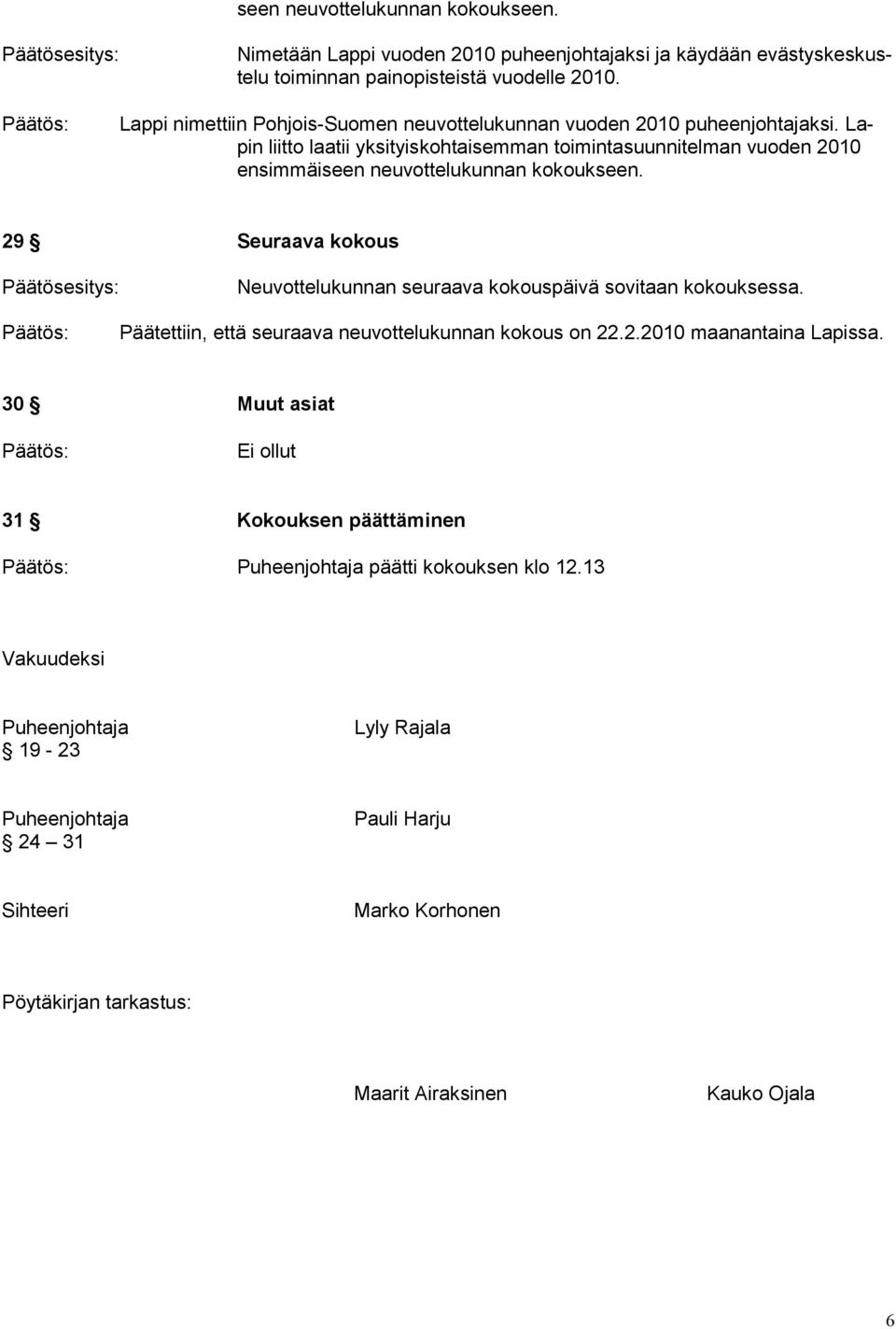 Lapin liitto laatii yksityiskohtaisemman toimintasuunnitelman vuoden 2010 ensimmäiseen neuvottelukunnan kokoukseen.