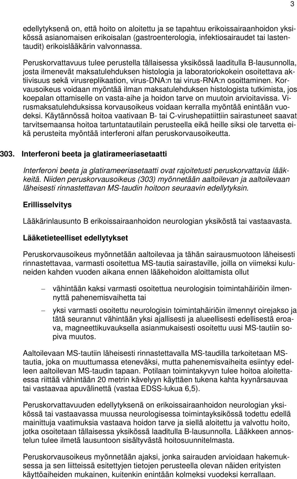 virus-dna:n tai virus-rna:n osoittaminen. Korvausoikeus voidaan myöntää ilman maksatulehduksen histologista tutkimista, jos koepalan ottamiselle on vasta-aihe ja hoidon tarve on muutoin arvioitavissa.