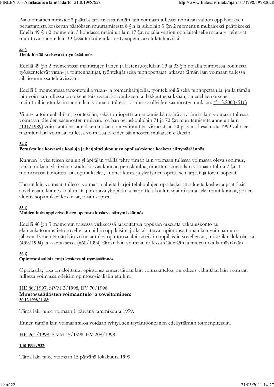 Edellä 49 :n 2 momentin 3 kohdassa mainitun lain 17 :n nojalla valtion oppilaitokselle määrätyt tehtävät muuttuvat tämän lain 39 :ssä tarkoitetuiksi erityisopetuksen tukitehtäviksi.