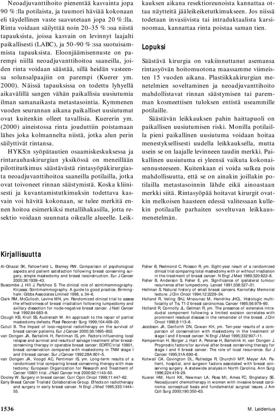 Eloonjäämisennuste on parempi niillä neoadjuvanttihoitoa saaneilla, joiden rinta voidaan säästää, sillä heidän vasteensa solunsalpaajiin on parempi (Kuerer ym. 2000).