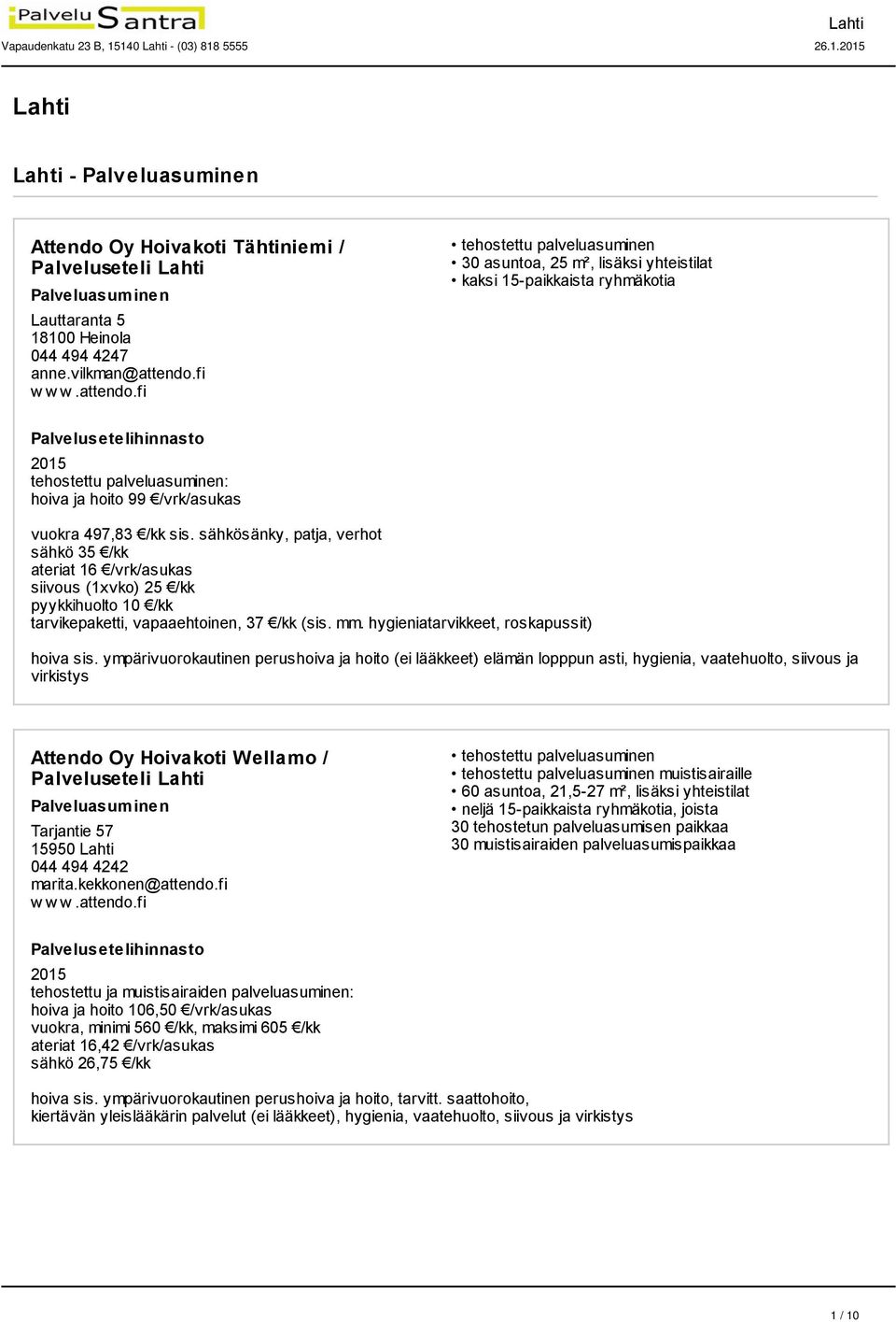 sähkösänky, patja, verhot sähkö 35 /kk ateriat 16 /vrk/asukas siivous (1xvko) 25 /kk pyykkihuolto 10 /kk tarvikepaketti, vapaaehtoinen, 37 /kk (sis. mm. hygieniatarvikkeet, roskapussit) hoiva sis.