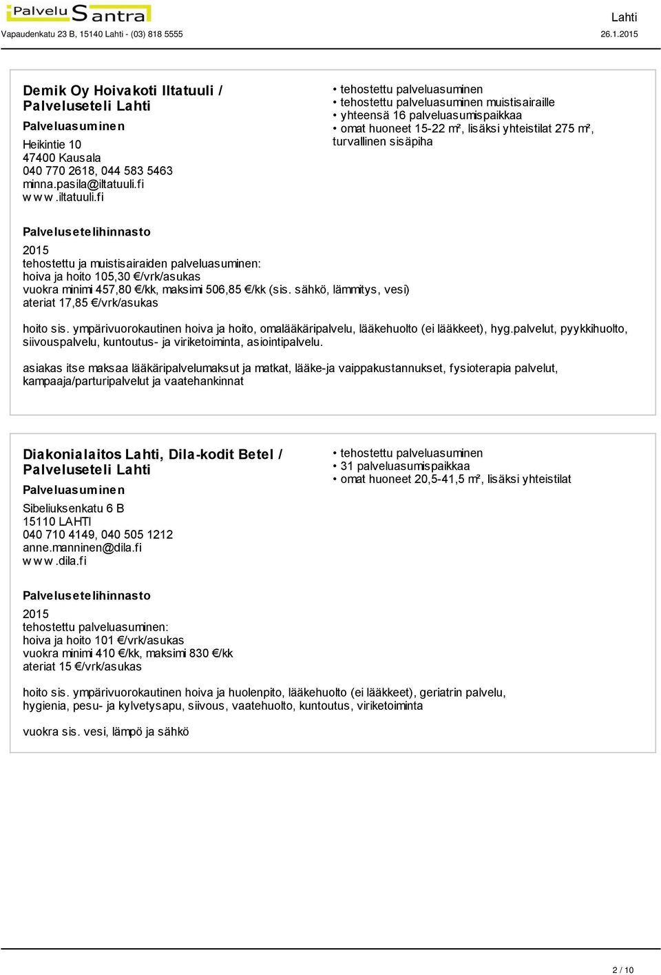 fi muistisairaille yhteensä 16 palveluasumispaikkaa omat huoneet 15-22 m², lisäksi yhteistilat 275 m², turvallinen sisäpiha tehostettu ja muistisairaiden palveluasuminen: hoiva ja hoito 105,30