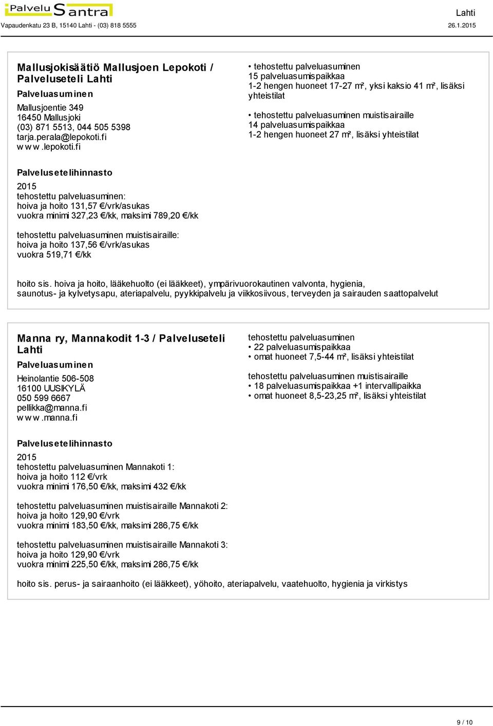 fi 15 palveluasumispaikkaa 1-2 hengen huoneet 17-27 m², yksi kaksio 41 m², lisäksi yhteistilat muistisairaille 14 palveluasumispaikkaa 1-2 hengen huoneet 27 m², lisäksi yhteistilat hoiva ja hoito