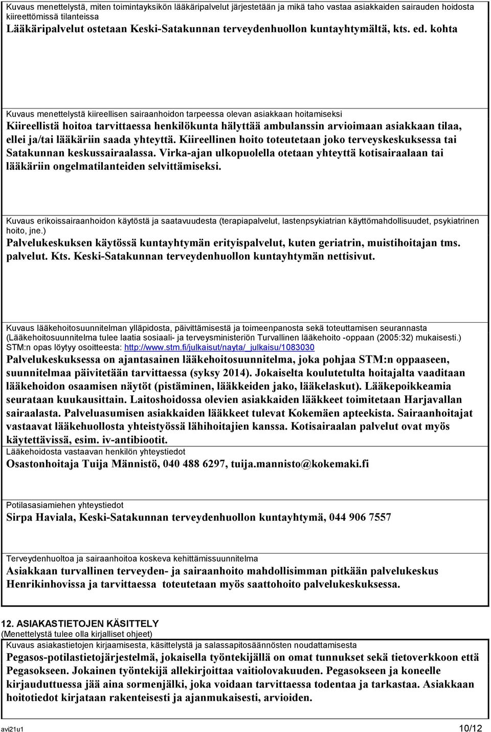 kohta Kuvaus menettelystä kiireellisen sairaanhoidon tarpeessa olevan asiakkaan hoitamiseksi Kiireellistä hoitoa tarvittaessa henkilökunta hälyttää ambulanssin arvioimaan asiakkaan tilaa, ellei