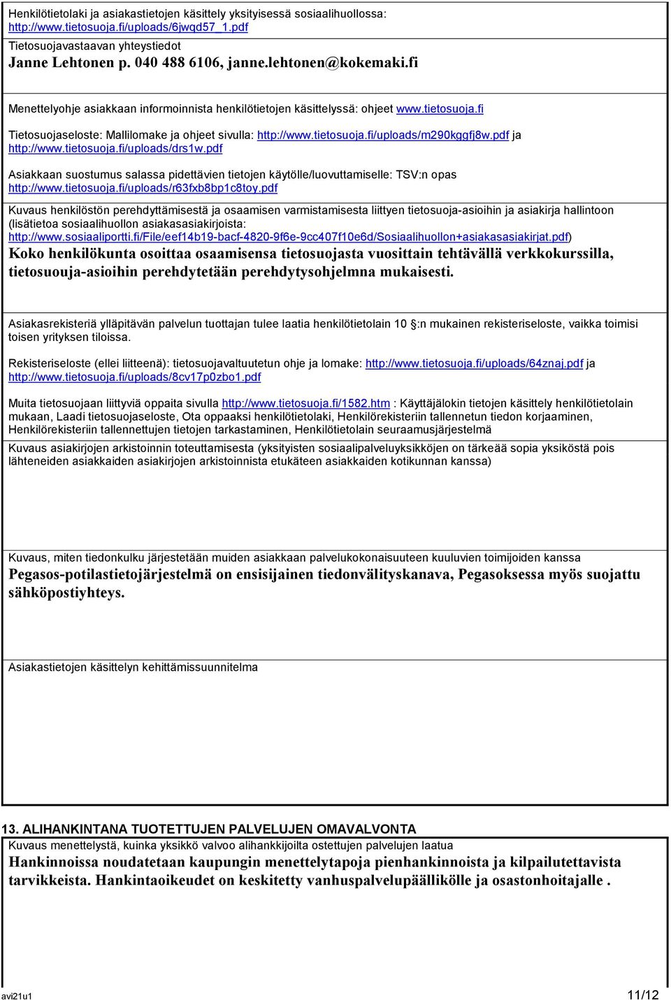 pdf ja http://www.tietosuoja.fi/uploads/drs1w.pdf Asiakkaan suostumus salassa pidettävien tietojen käytölle/luovuttamiselle: TSV:n opas http://www.tietosuoja.fi/uploads/r63fxb8bp1c8toy.