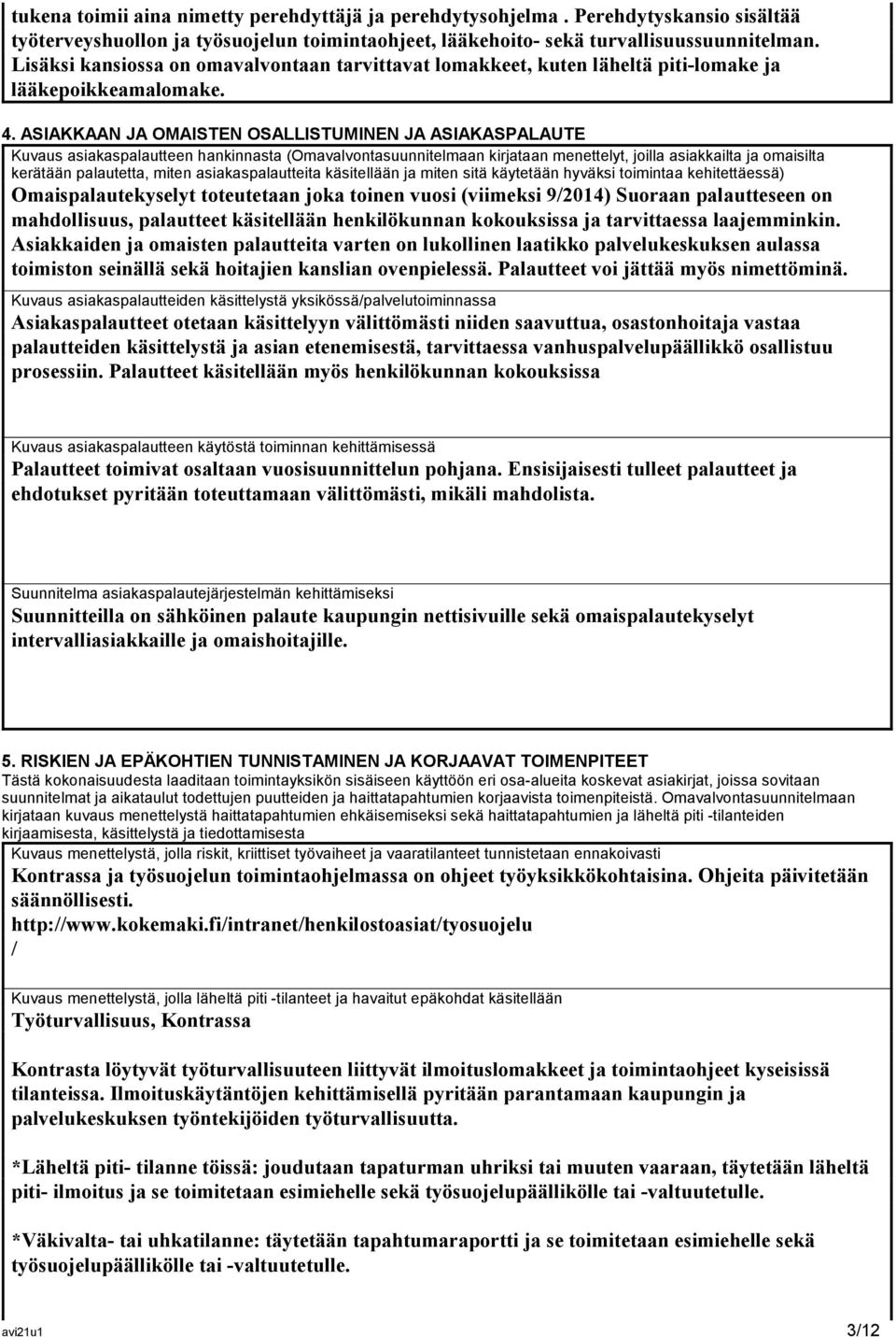 ASIAKKAAN JA OMAISTEN OSALLISTUMINEN JA ASIAKASPALAUTE Kuvaus asiakaspalautteen hankinnasta (Omavalvontasuunnitelmaan kirjataan menettelyt, joilla asiakkailta ja omaisilta kerätään palautetta, miten