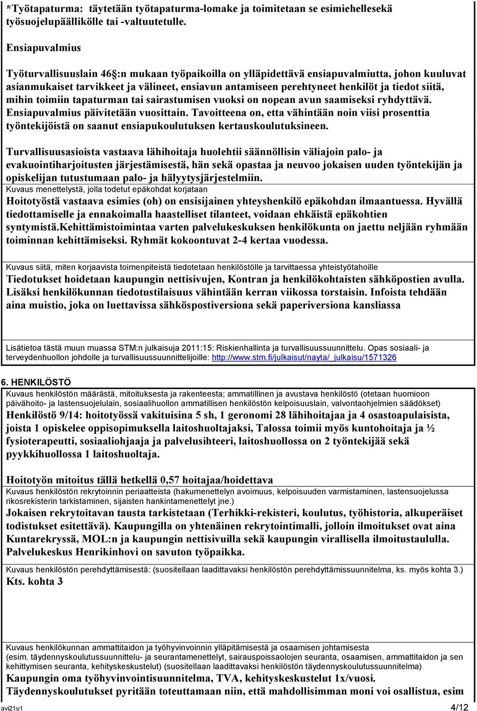 siitä, mihin toimiin tapaturman tai sairastumisen vuoksi on nopean avun saamiseksi ryhdyttävä. Ensiapuvalmius päivitetään vuosittain.