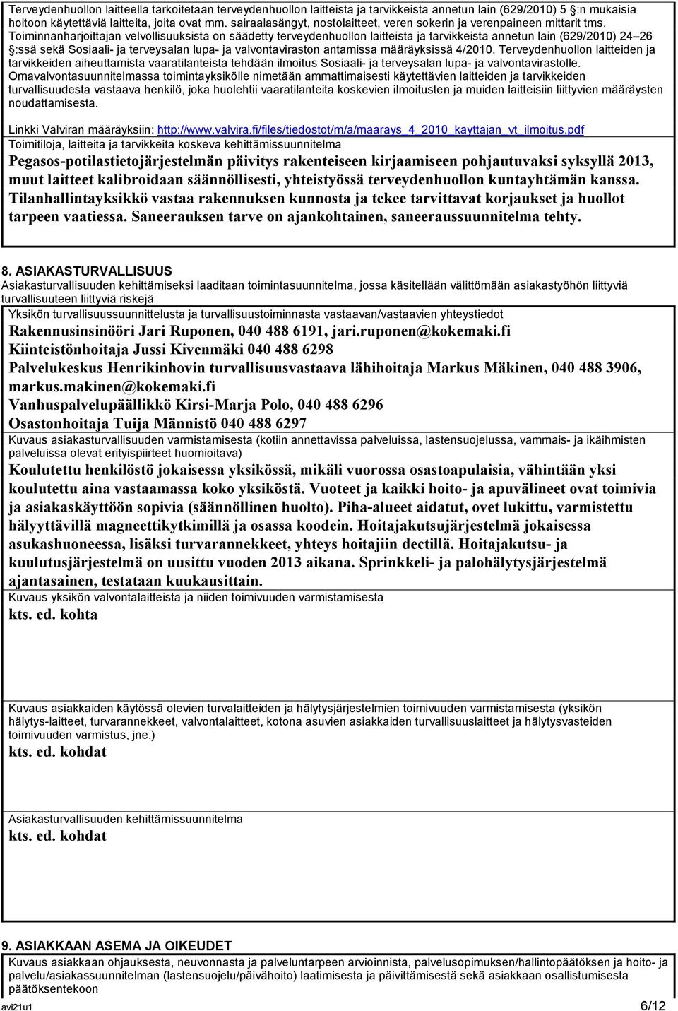Toiminnanharjoittajan velvollisuuksista on säädetty terveydenhuollon laitteista ja tarvikkeista annetun lain (629/2010) 24 26 :ssä sekä Sosiaali- ja terveysalan lupa- ja valvontaviraston antamissa