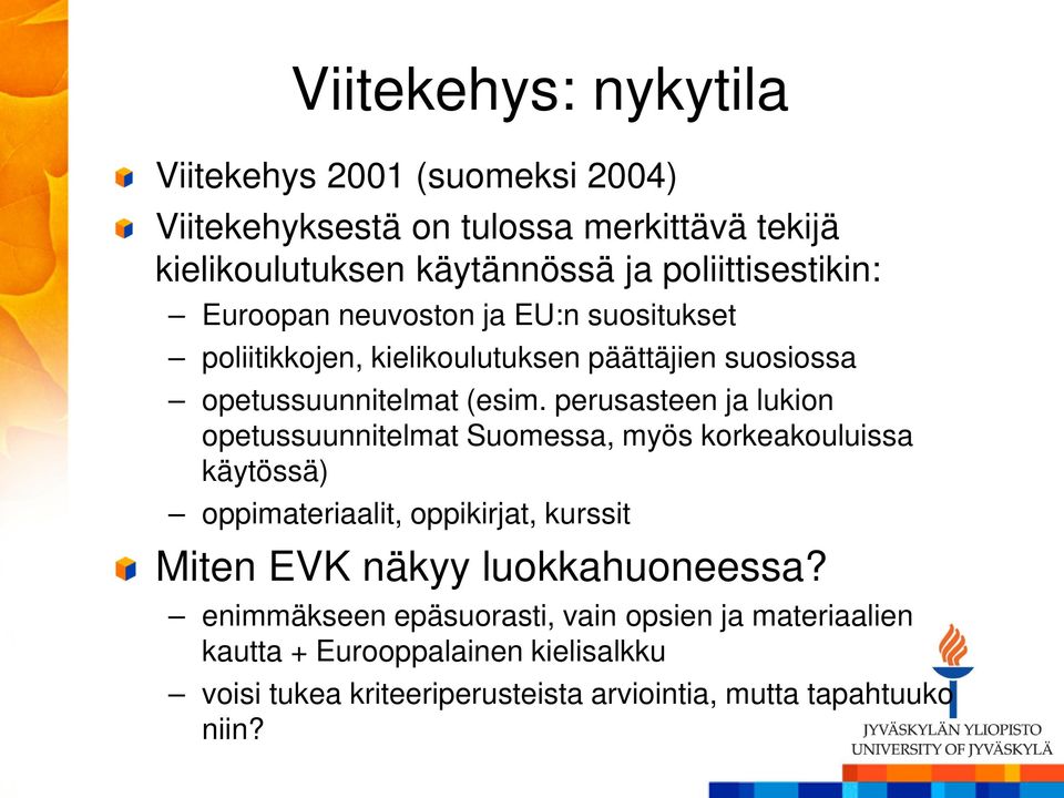 perusasteen ja lukion opetussuunnitelmat Suomessa, myös korkeakouluissa käytössä) oppimateriaalit, oppikirjat, kurssit Miten EVK näkyy