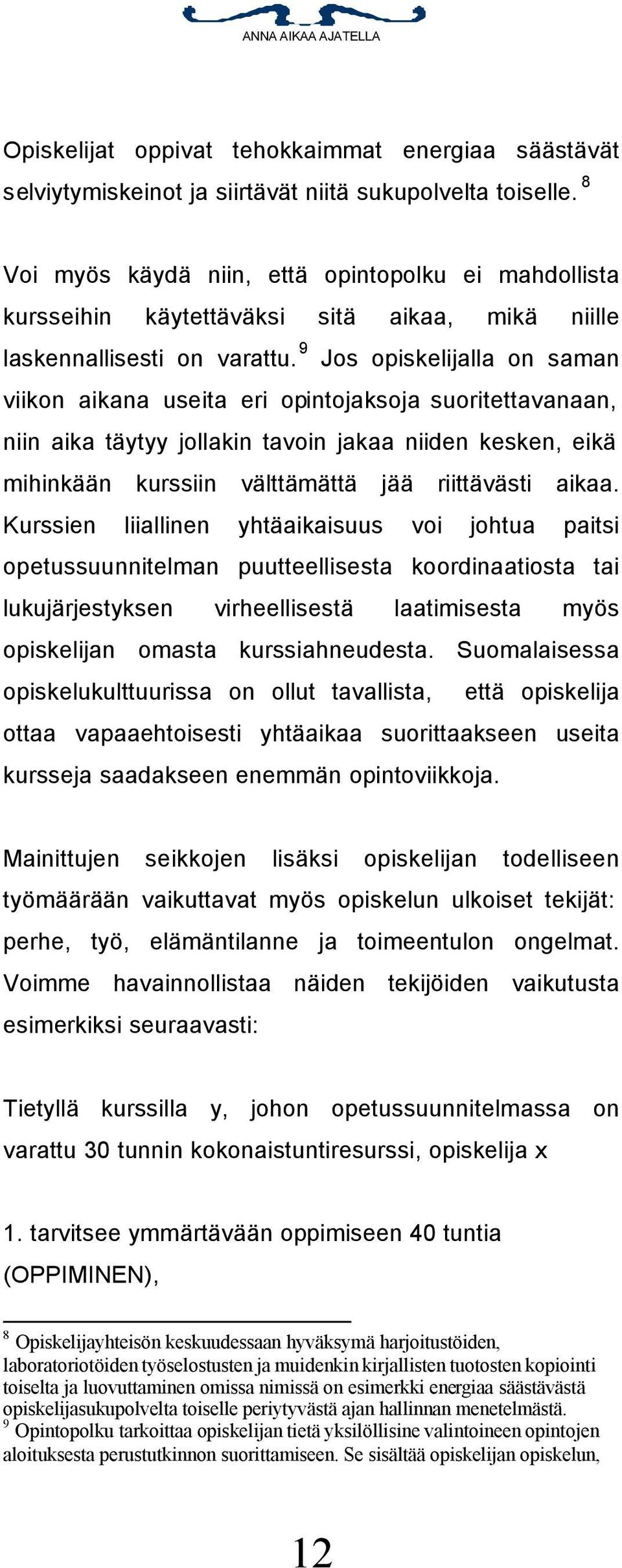 9 Jos opiskelijalla on saman viikon aikana useita eri opintojaksoja suoritettavanaan, niin aika täytyy jollakin tavoin jakaa niiden kesken, eikä mihinkään kurssiin välttämättä jää riittävästi aikaa.