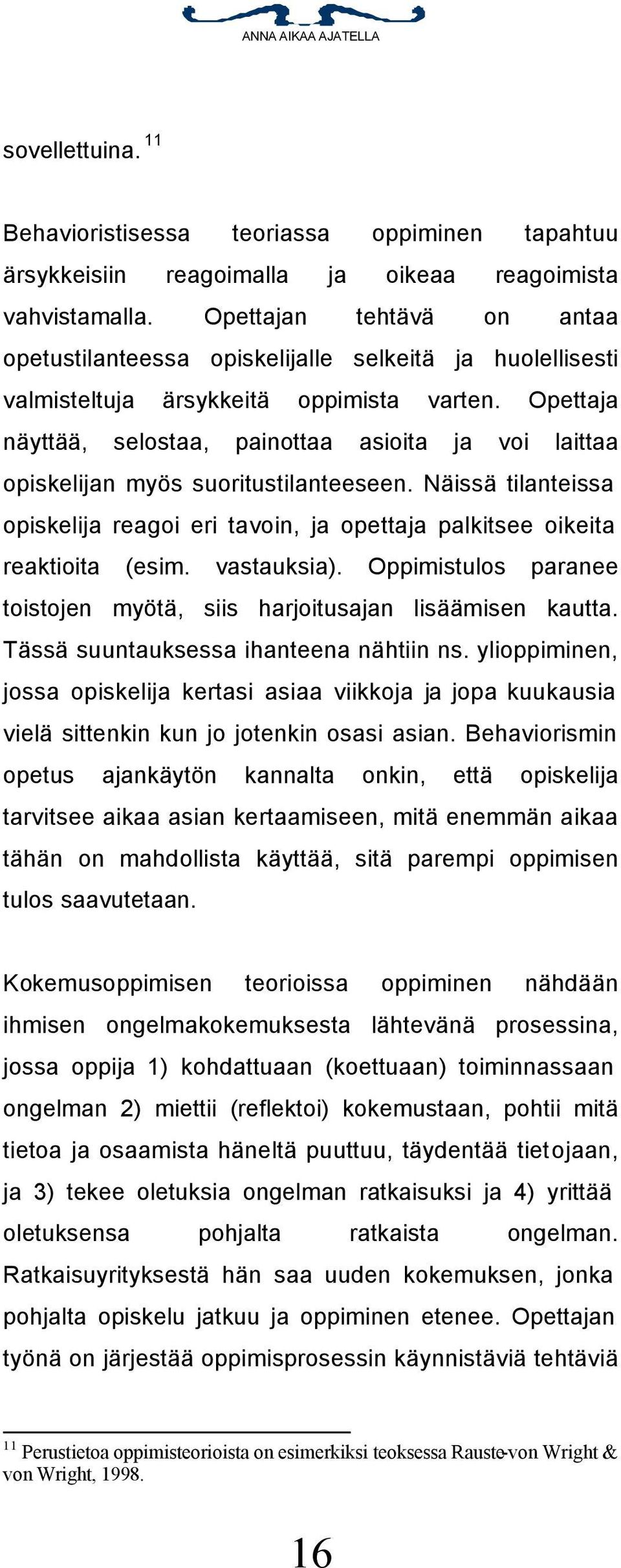 Opettaja näyttää, selostaa, painottaa asioita ja voi laittaa opiskelijan myös suoritustilanteeseen. Näissä tilanteissa opiskelija reagoi eri tavoin, ja opettaja palkitsee oikeita reaktioita (esim.